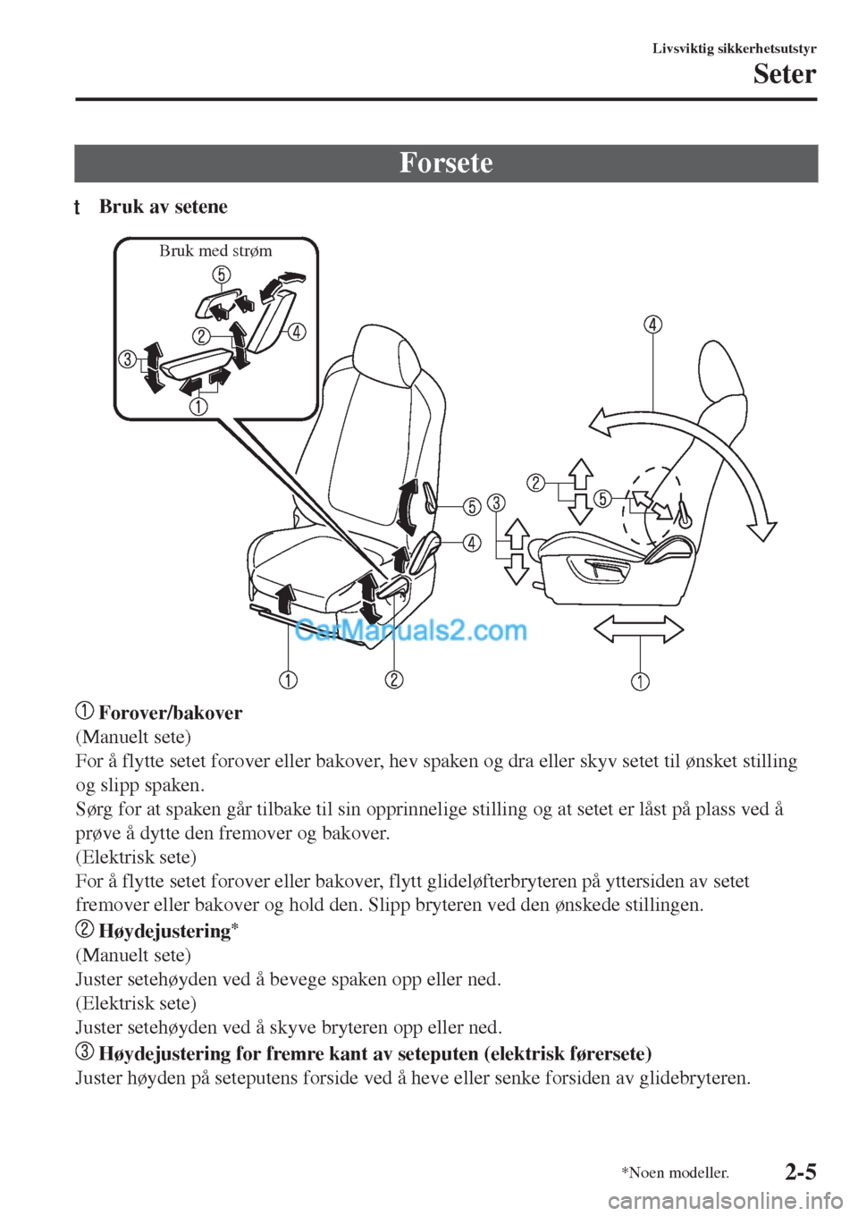 MAZDA MODEL CX-5 2017 Brukerhåndbok (in Norwegian) Forsete
tBruk av setene
Bruk med strøm
Forover/bakover
(Manuelt sete)
For å flytte setet forover eller bakover, hev spaken og dra eller skyv setet til ønsket stilling
og slipp spaken.
Sørg for at MAZDA MODEL CX-5 2017 Brukerhåndbok (in Norwegian) Forsete
tBruk av setene
Bruk med strøm
Forover/bakover
(Manuelt sete)
For å flytte setet forover eller bakover, hev spaken og dra eller skyv setet til ønsket stilling
og slipp spaken.
Sørg for at