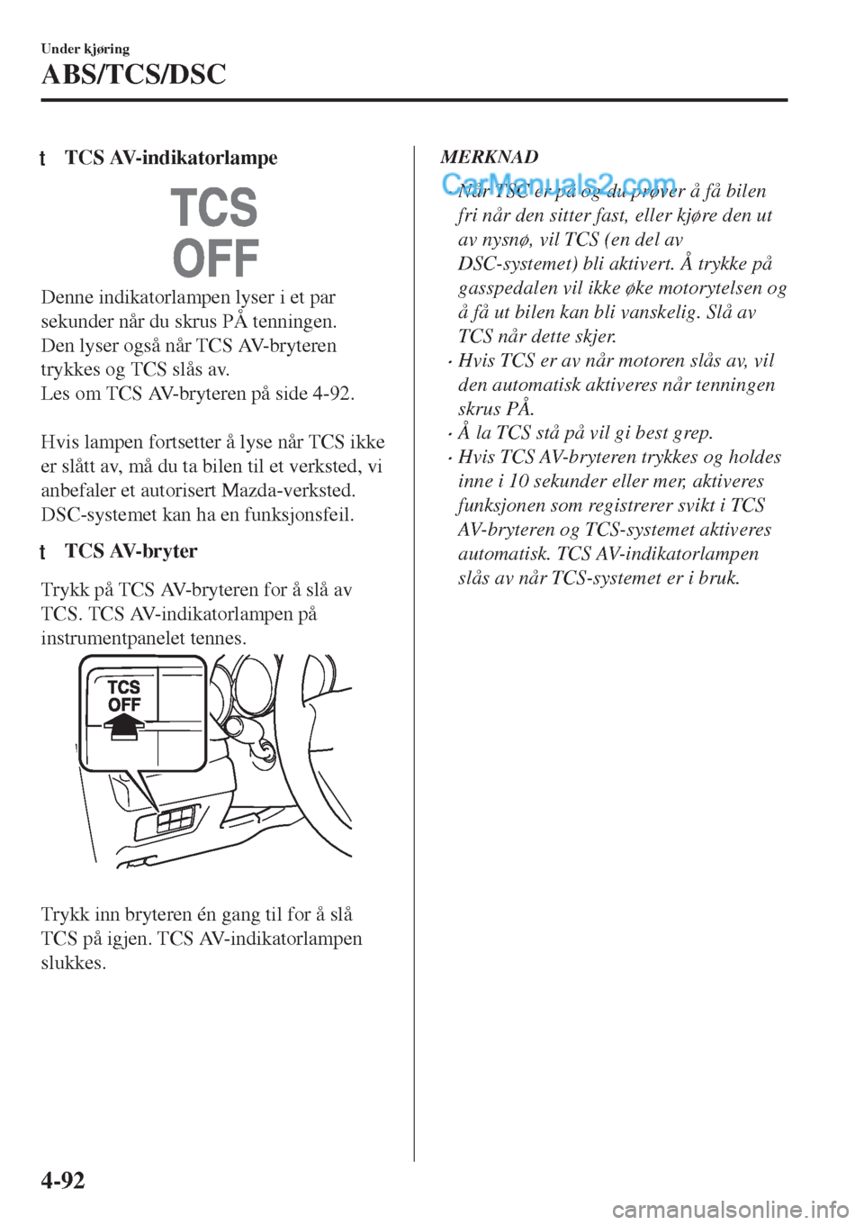 MAZDA MODEL CX-5 2017 Brukerhåndbok (in Norwegian) tTCS AV-indikatorlampe
Denne indikatorlampen lyser i et par
sekunder når du skrus PÅ tenningen.
Den lyser også når TCS AV-bryteren
trykkes og TCS slås av.
Les om TCS AV-bryteren på side 4-92.
MAZDA MODEL CX-5 2017 Brukerhåndbok (in Norwegian) tTCS AV-indikatorlampe
Denne indikatorlampen lyser i et par
sekunder når du skrus PÅ tenningen.
Den lyser også når TCS AV-bryteren
trykkes og TCS slås av.
Les om TCS AV-bryteren på side 4-92.