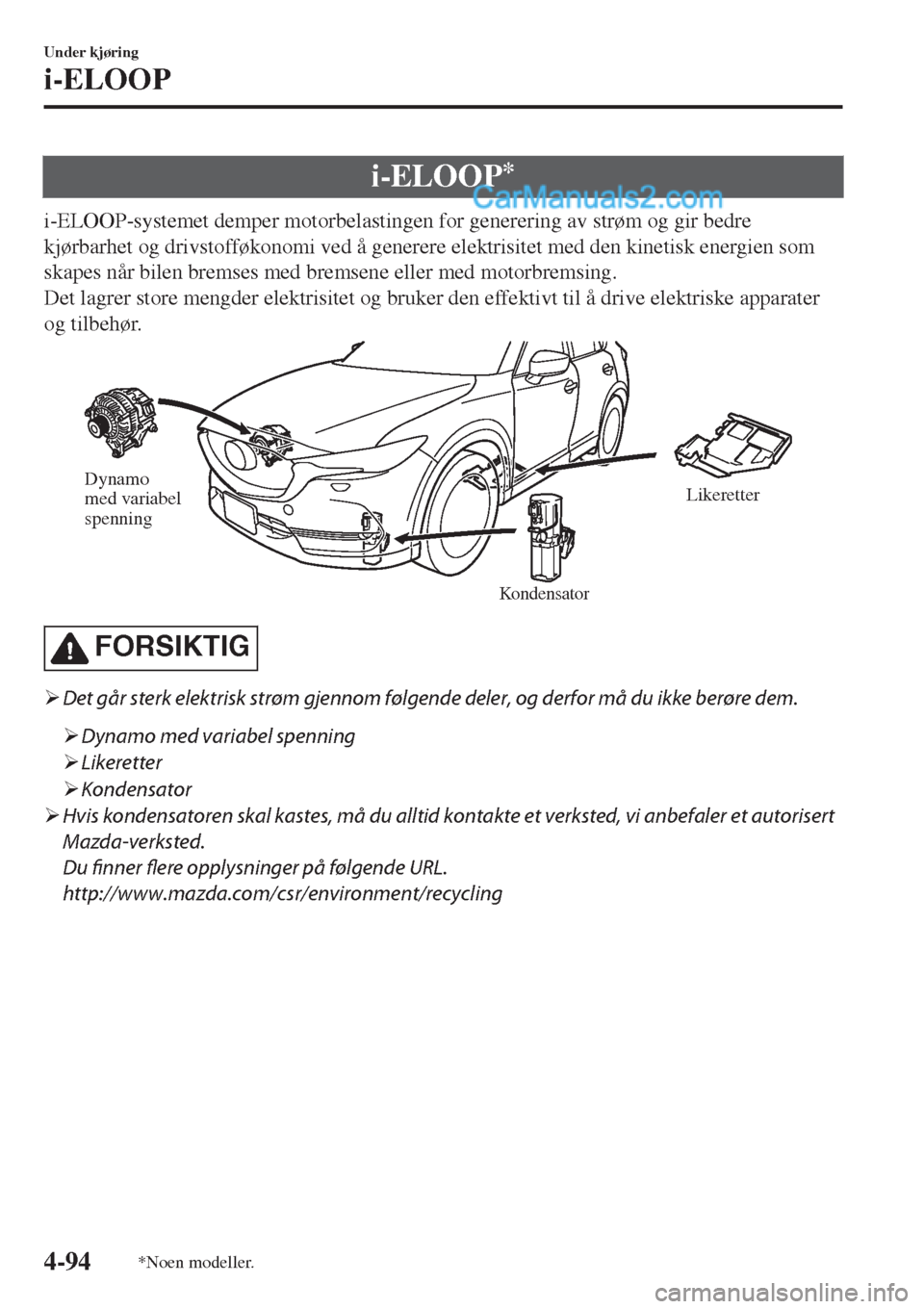MAZDA MODEL CX-5 2017  Brukerhåndbok (in Norwegian) i-ELOOP*
i-ELOOP-systemet demper motorbelastingen for generering av strøm og gir bedre
kjørbarhet og drivstofføkonomi ved å generere elektrisitet med den kinetisk energien som
skapes når bilen br