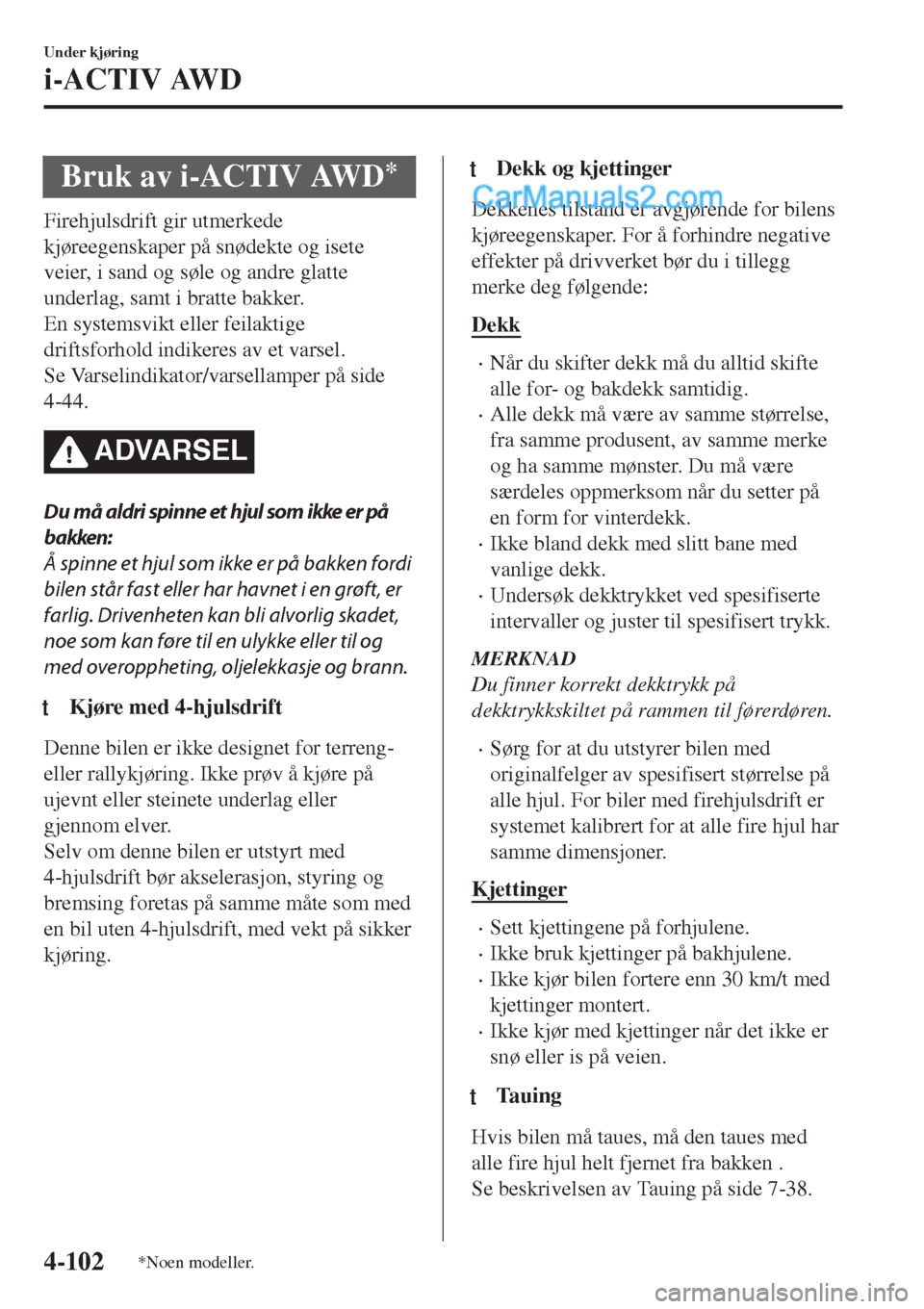 MAZDA MODEL CX-5 2017  Brukerhåndbok (in Norwegian) Bruk av i-ACTIV AWD*
Firehjulsdrift gir utmerkede
kjøreegenskaper på snødekte og isete
veier, i sand og søle og andre glatte
underlag, samt i bratte bakker.
En systemsvikt eller feilaktige
driftsf