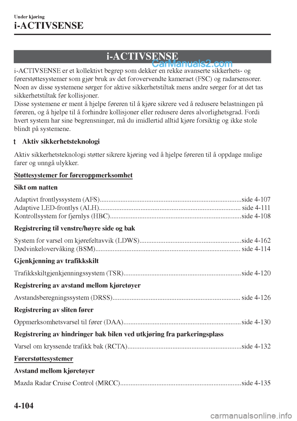 MAZDA MODEL CX-5 2017  Brukerhåndbok (in Norwegian) i-ACTIVSENSE
i-ACTIVSENSE er et kollektivt begrep som dekker en rekke avanserte sikkerhets- og
førerstøttesystemer som gjør bruk av det forovervendte kameraet (FSC) og radarsensorer.
Noen av disse 