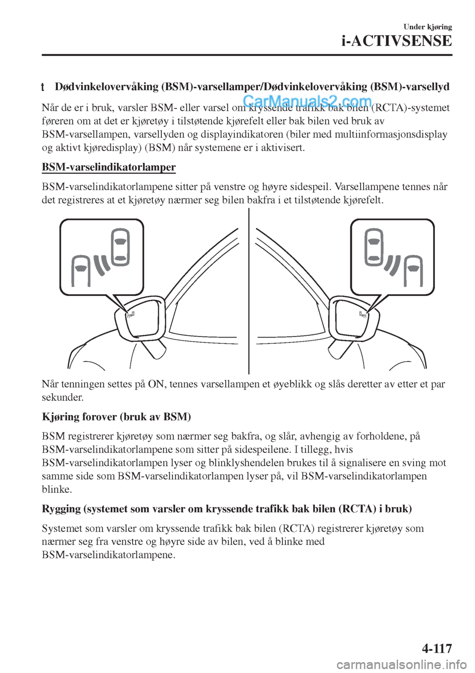 MAZDA MODEL CX-5 2017 Brukerhåndbok (in Norwegian) tDødvinkelovervåking (BSM)-varsellamper/Dødvinkelovervåking (BSM)-varsellyd
Når de er i bruk, varsler BSM- eller varsel om kryssende trafikk bak bilen (RCTA)-systemet
føreren om at det er kjøre MAZDA MODEL CX-5 2017 Brukerhåndbok (in Norwegian) tDødvinkelovervåking (BSM)-varsellamper/Dødvinkelovervåking (BSM)-varsellyd
Når de er i bruk, varsler BSM- eller varsel om kryssende trafikk bak bilen (RCTA)-systemet
føreren om at det er kjøre