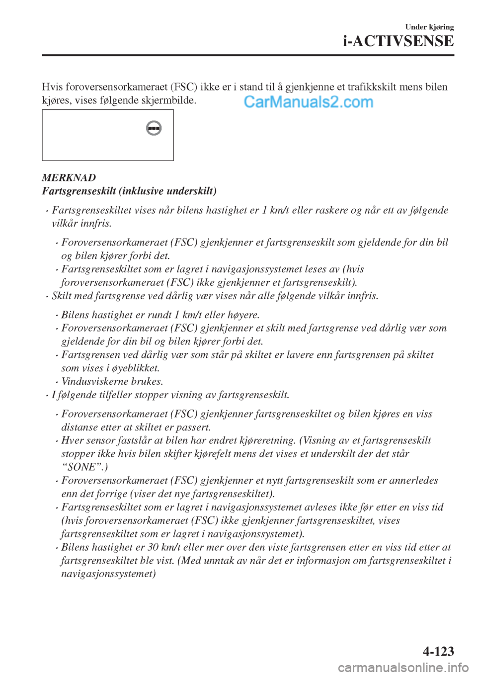 MAZDA MODEL CX-5 2017 Brukerhåndbok (in Norwegian) Hvis foroversensorkameraet (FSC) ikke er i stand til å gjenkjenne et trafikkskilt mens bilen
kjøres, vises følgende skjermbilde.
MERKNAD
Fartsgrenseskilt (inklusive underskilt)
•Fartsgrenseskilte MAZDA MODEL CX-5 2017 Brukerhåndbok (in Norwegian) Hvis foroversensorkameraet (FSC) ikke er i stand til å gjenkjenne et trafikkskilt mens bilen
kjøres, vises følgende skjermbilde.
MERKNAD
Fartsgrenseskilt (inklusive underskilt)
•Fartsgrenseskilte