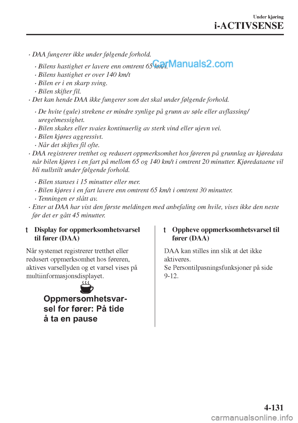 MAZDA MODEL CX-5 2017 Brukerhåndbok (in Norwegian) •DAA fungerer ikke under følgende forhold.
•Bilens hastighet er lavere enn omtrent 65 km/t.
•Bilens hastighet er over 140 km/t
•Bilen er i en skarp sving.
•Bilen skifter fil.
•Det kan hen MAZDA MODEL CX-5 2017 Brukerhåndbok (in Norwegian) •DAA fungerer ikke under følgende forhold.
•Bilens hastighet er lavere enn omtrent 65 km/t.
•Bilens hastighet er over 140 km/t
•Bilen er i en skarp sving.
•Bilen skifter fil.
•Det kan hen