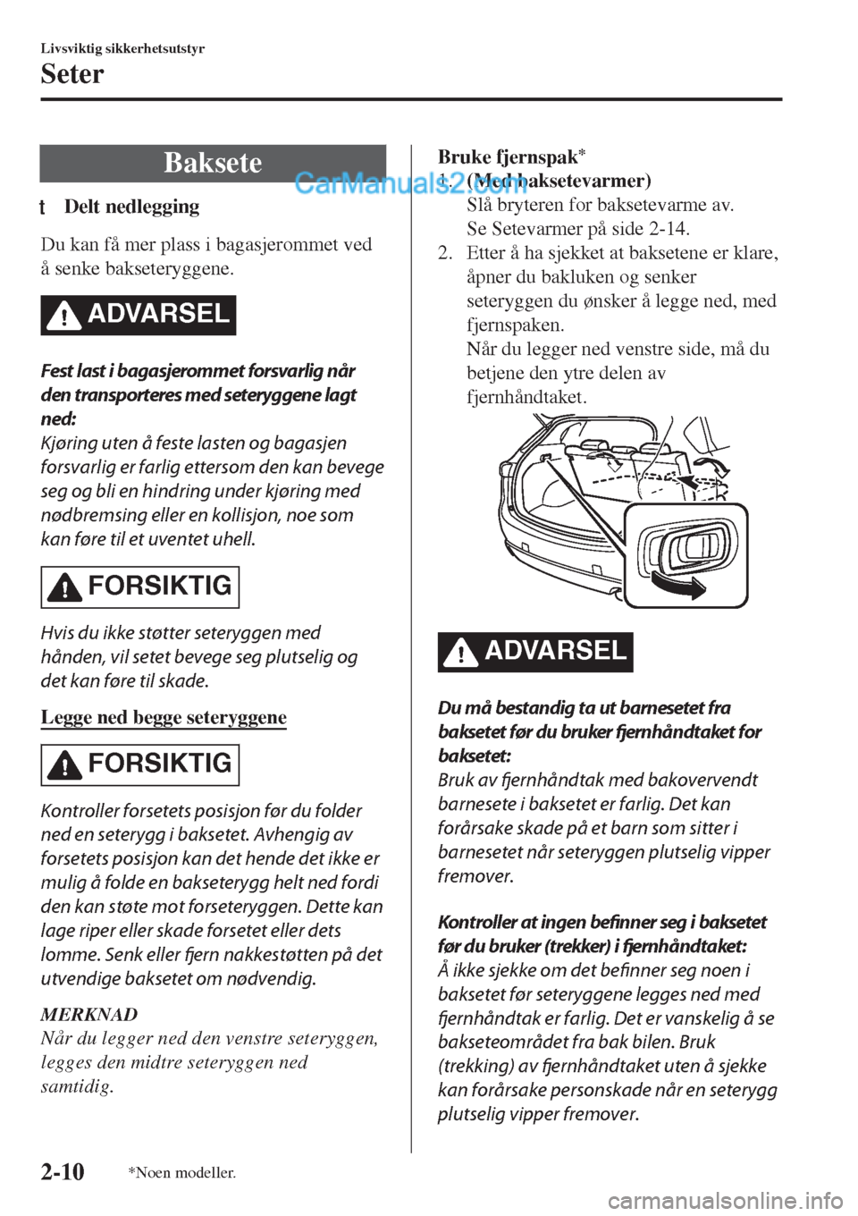 MAZDA MODEL CX-5 2017 Brukerhåndbok (in Norwegian) Baksete
tDelt nedlegging
Du kan få mer plass i bagasjerommet ved
å senke bakseteryggene.
ADVARSEL
Fest last i bagasjerommet forsvarlig når
den transporteres med seteryggene lagt
ned:
Kjøring uten MAZDA MODEL CX-5 2017 Brukerhåndbok (in Norwegian) Baksete
tDelt nedlegging
Du kan få mer plass i bagasjerommet ved
å senke bakseteryggene.
ADVARSEL
Fest last i bagasjerommet forsvarlig når
den transporteres med seteryggene lagt
ned:
Kjøring uten