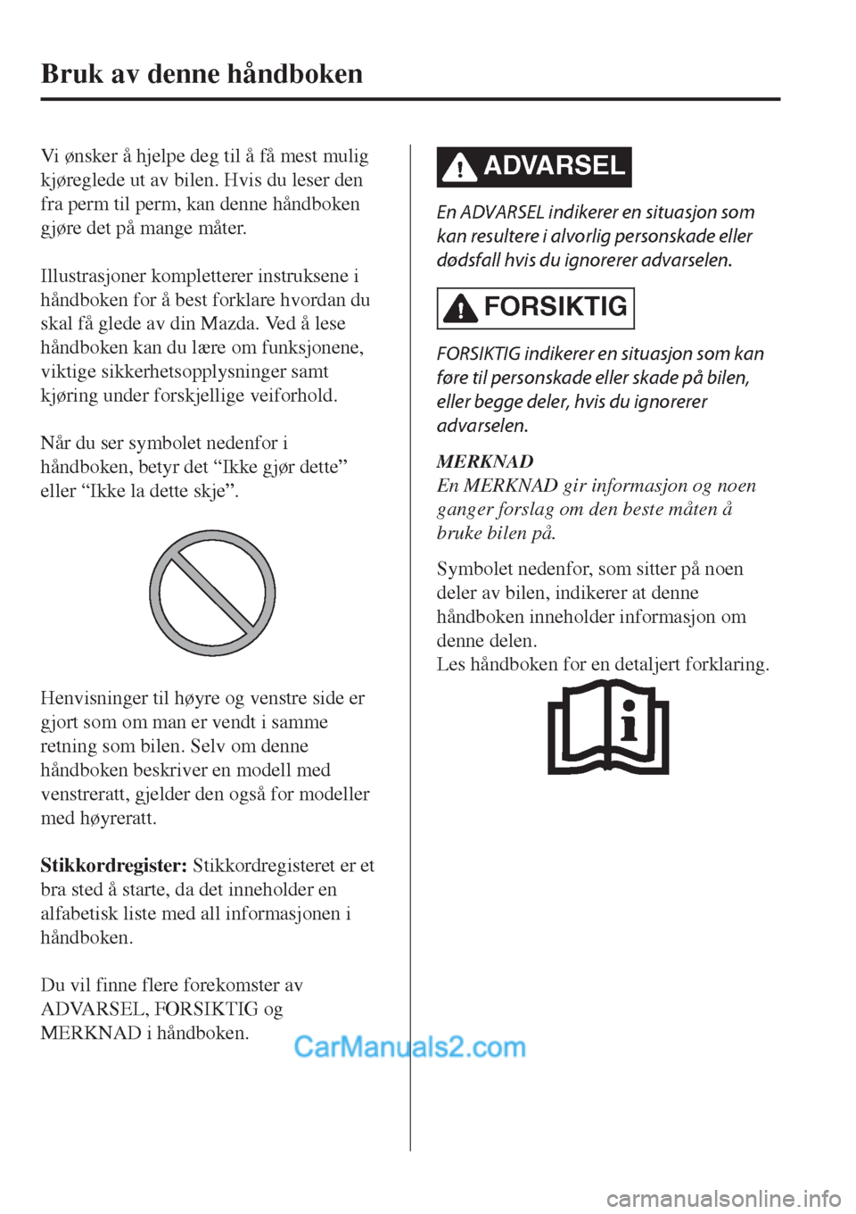 MAZDA MODEL CX-5 2017  Brukerhåndbok (in Norwegian) Vi ønsker å hjelpe deg til å få mest mulig
kjøreglede ut av bilen. Hvis du leser den
fra perm til perm, kan denne håndboken
gjøre det på mange måter.
 
Illustrasjoner kompletterer instruksene