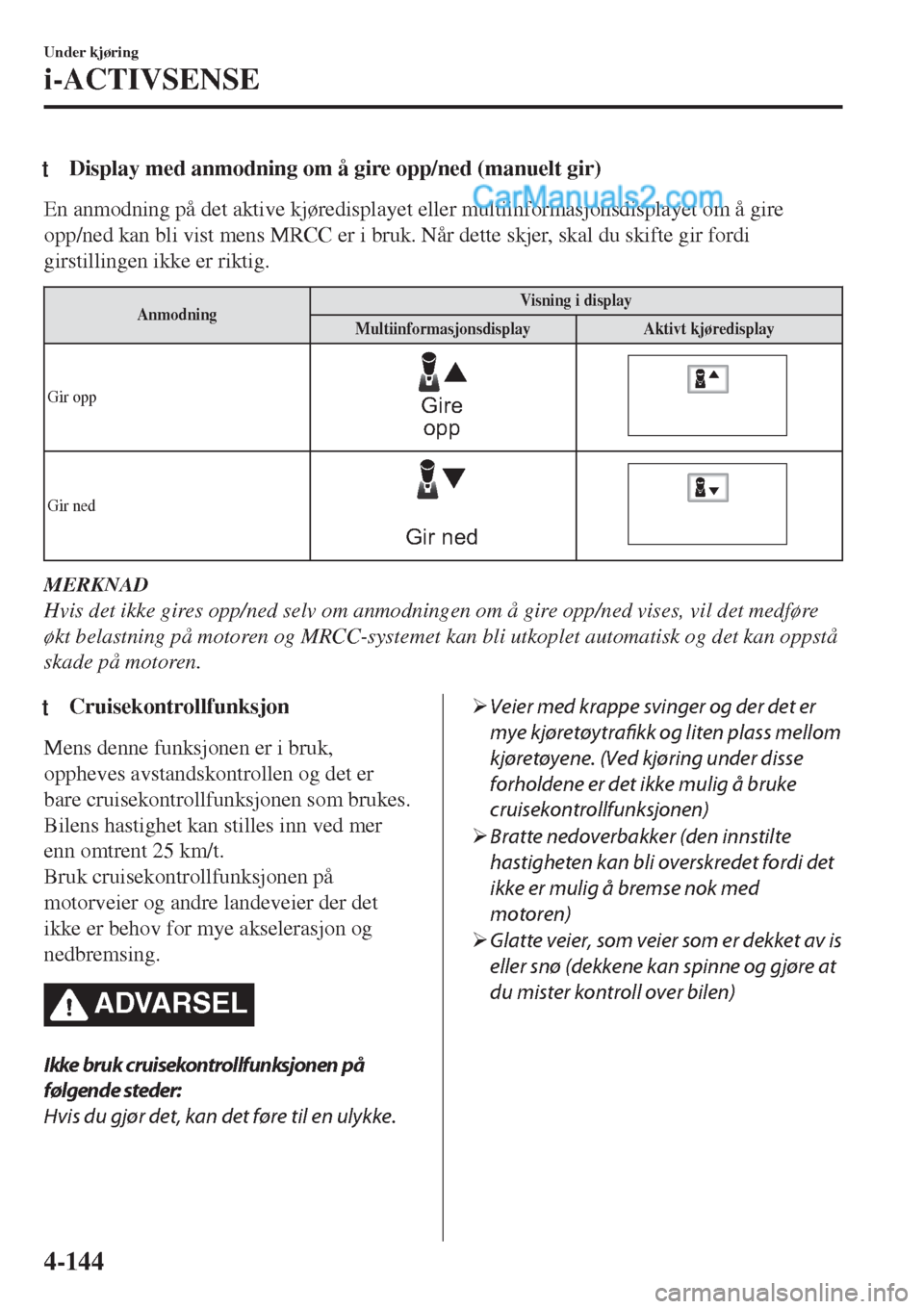 MAZDA MODEL CX-5 2017 Brukerhåndbok (in Norwegian) tDisplay med anmodning om å gire opp/ned (manuelt gir)
En anmodning på det aktive kjøredisplayet eller multiinformasjonsdisplayet om å gire
opp/ned kan bli vist mens MRCC er i bruk. Når dette skj MAZDA MODEL CX-5 2017 Brukerhåndbok (in Norwegian) tDisplay med anmodning om å gire opp/ned (manuelt gir)
En anmodning på det aktive kjøredisplayet eller multiinformasjonsdisplayet om å gire
opp/ned kan bli vist mens MRCC er i bruk. Når dette skj