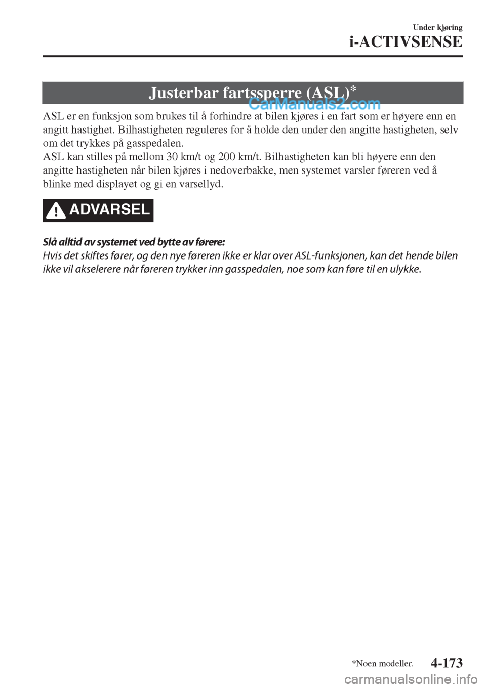 MAZDA MODEL CX-5 2017 Brukerhåndbok (in Norwegian) Justerbar fartssperre (ASL)*
ASL er en funksjon som brukes til å forhindre at bilen kjøres i en fart som er høyere enn en
angitt hastighet. Bilhastigheten reguleres for å holde den under den angit MAZDA MODEL CX-5 2017 Brukerhåndbok (in Norwegian) Justerbar fartssperre (ASL)*
ASL er en funksjon som brukes til å forhindre at bilen kjøres i en fart som er høyere enn en
angitt hastighet. Bilhastigheten reguleres for å holde den under den angit