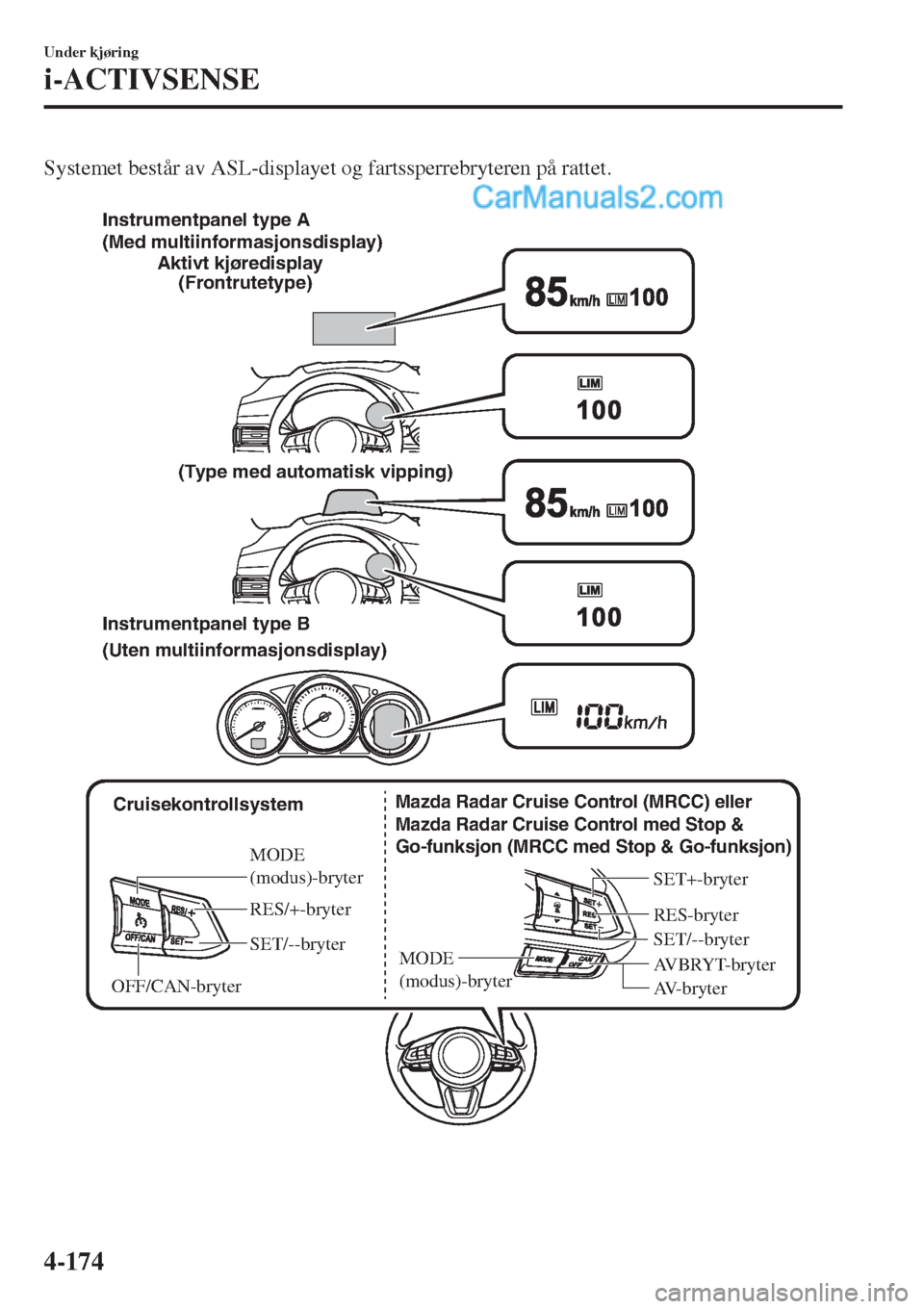 MAZDA MODEL CX-5 2017 Brukerhåndbok (in Norwegian) Systemet består av ASL-displayet og fartssperrebryteren på rattet.
Cruisekontrollsystem
MODE
(modus)-bryter
RES/+-bryter
SET/--bryter
OFF/CAN-bryterAVBRYT-bryter RES-bryter
AV-bryter MODE
(modu MAZDA MODEL CX-5 2017 Brukerhåndbok (in Norwegian) Systemet består av ASL-displayet og fartssperrebryteren på rattet.
Cruisekontrollsystem
MODE
(modus)-bryter
RES/+-bryter
SET/--bryter
OFF/CAN-bryterAVBRYT-bryter RES-bryter
AV-bryter MODE
(modu