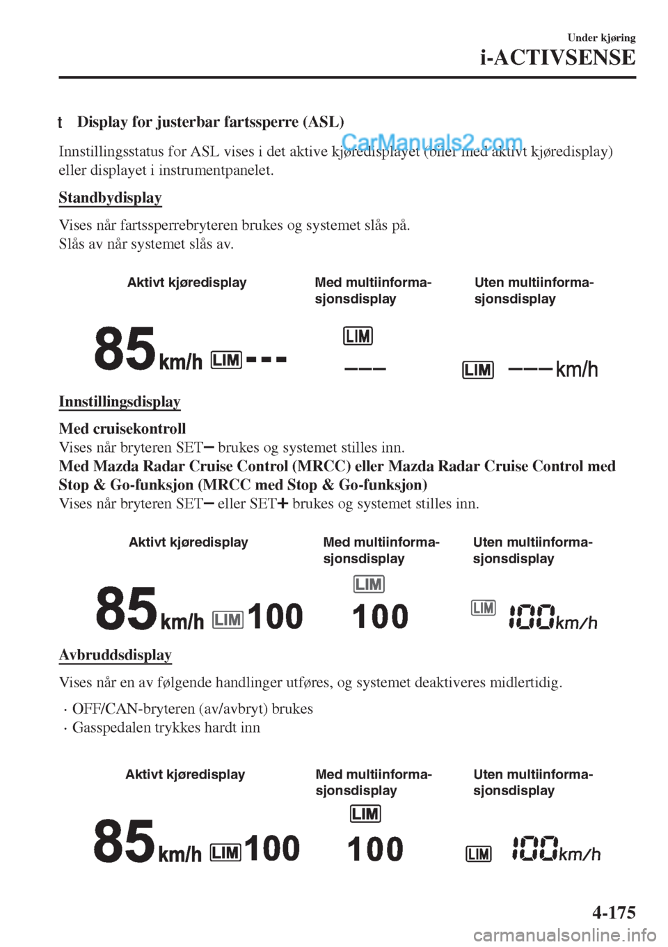 MAZDA MODEL CX-5 2017 Brukerhåndbok (in Norwegian) tDisplay for justerbar fartssperre (ASL)
Innstillingsstatus for ASL vises i det aktive kjøredisplayet (biler med aktivt kjøredisplay)
eller displayet i instrumentpanelet.
Standbydisplay
Vises når f MAZDA MODEL CX-5 2017 Brukerhåndbok (in Norwegian) tDisplay for justerbar fartssperre (ASL)
Innstillingsstatus for ASL vises i det aktive kjøredisplayet (biler med aktivt kjøredisplay)
eller displayet i instrumentpanelet.
Standbydisplay
Vises når f