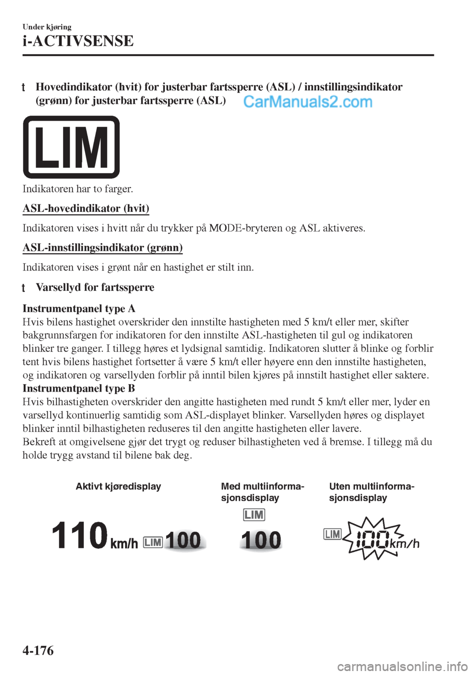 MAZDA MODEL CX-5 2017 Brukerhåndbok (in Norwegian) tHovedindikator (hvit) for justerbar fartssperre (ASL) / innstillingsindikator
(grønn) for justerbar fartssperre (ASL)
Indikatoren har to farger.
ASL-hovedindikator (hvit)
Indikatoren vises i hvitt n MAZDA MODEL CX-5 2017 Brukerhåndbok (in Norwegian) tHovedindikator (hvit) for justerbar fartssperre (ASL) / innstillingsindikator
(grønn) for justerbar fartssperre (ASL)
Indikatoren har to farger.
ASL-hovedindikator (hvit)
Indikatoren vises i hvitt n