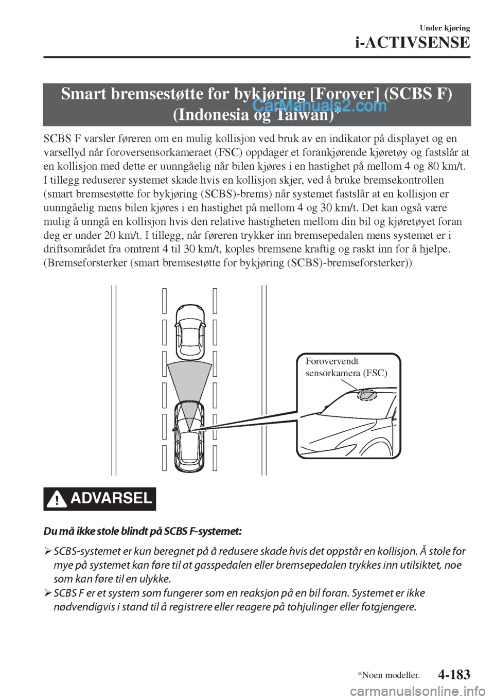MAZDA MODEL CX-5 2017  Brukerhåndbok (in Norwegian) Smart bremsestøtte for bykjøring [Forover] (SCBS F)
(Indonesia og Taiwan)
*
SCBS F varsler føreren om en mulig kollisjon ved bruk av en indikator på displayet og en
varsellyd når foroversensorkam