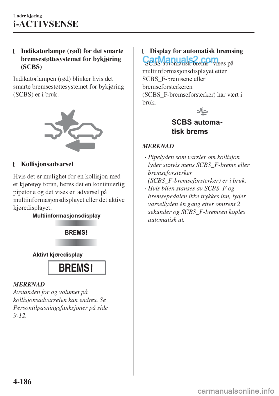 MAZDA MODEL CX-5 2017 Brukerhåndbok (in Norwegian) tIndikatorlampe (rød) for det smarte
bremsestøttesystemet for bykjøring
(SCBS)
Indikatorlampen (rød) blinker hvis det
smarte bremsestøttesystemet for bykjøring
(SCBS) er i bruk.
tKollisjonsadv MAZDA MODEL CX-5 2017 Brukerhåndbok (in Norwegian) tIndikatorlampe (rød) for det smarte
bremsestøttesystemet for bykjøring
(SCBS)
Indikatorlampen (rød) blinker hvis det
smarte bremsestøttesystemet for bykjøring
(SCBS) er i bruk.
tKollisjonsadv