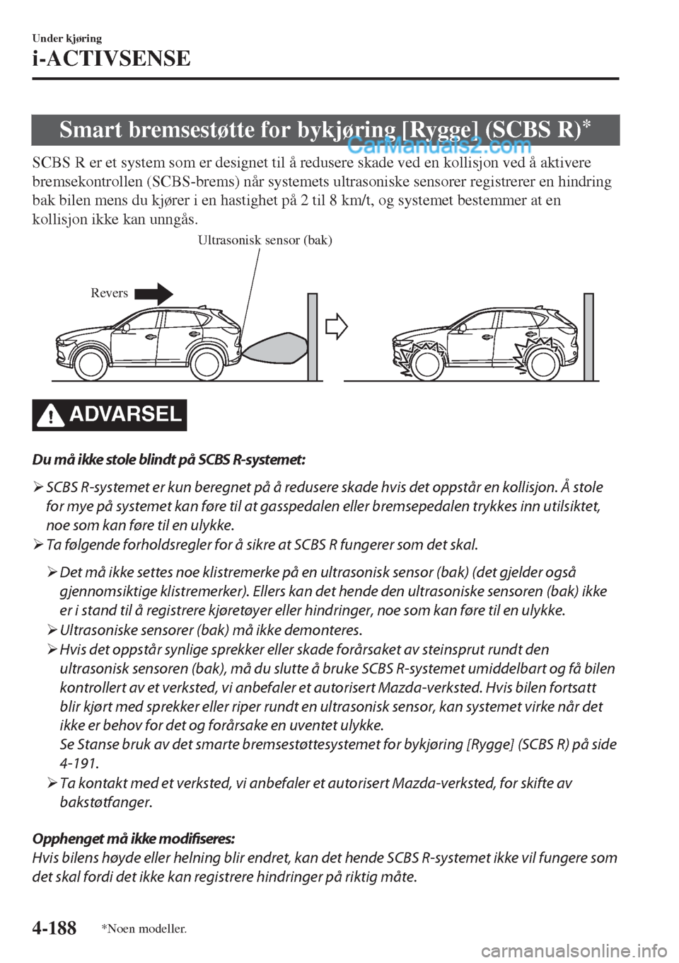 MAZDA MODEL CX-5 2017  Brukerhåndbok (in Norwegian) Smart bremsestøtte for bykjøring [Rygge] (SCBS R)*
SCBS R er et system som er designet til å redusere skade ved en kollisjon ved å aktivere
bremsekontrollen (SCBS-brems) når systemets ultrasonisk