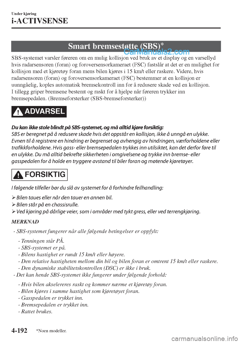 MAZDA MODEL CX-5 2017 Brukerhåndbok (in Norwegian) Smart bremsestøtte (SBS)*
SBS-systemet varsler føreren om en mulig kollisjon ved bruk av et display og en varsellyd
hvis radarsensoren (foran) og foroversensorkameraet (FSC) fastslår at det er en m MAZDA MODEL CX-5 2017 Brukerhåndbok (in Norwegian) Smart bremsestøtte (SBS)*
SBS-systemet varsler føreren om en mulig kollisjon ved bruk av et display og en varsellyd
hvis radarsensoren (foran) og foroversensorkameraet (FSC) fastslår at det er en m