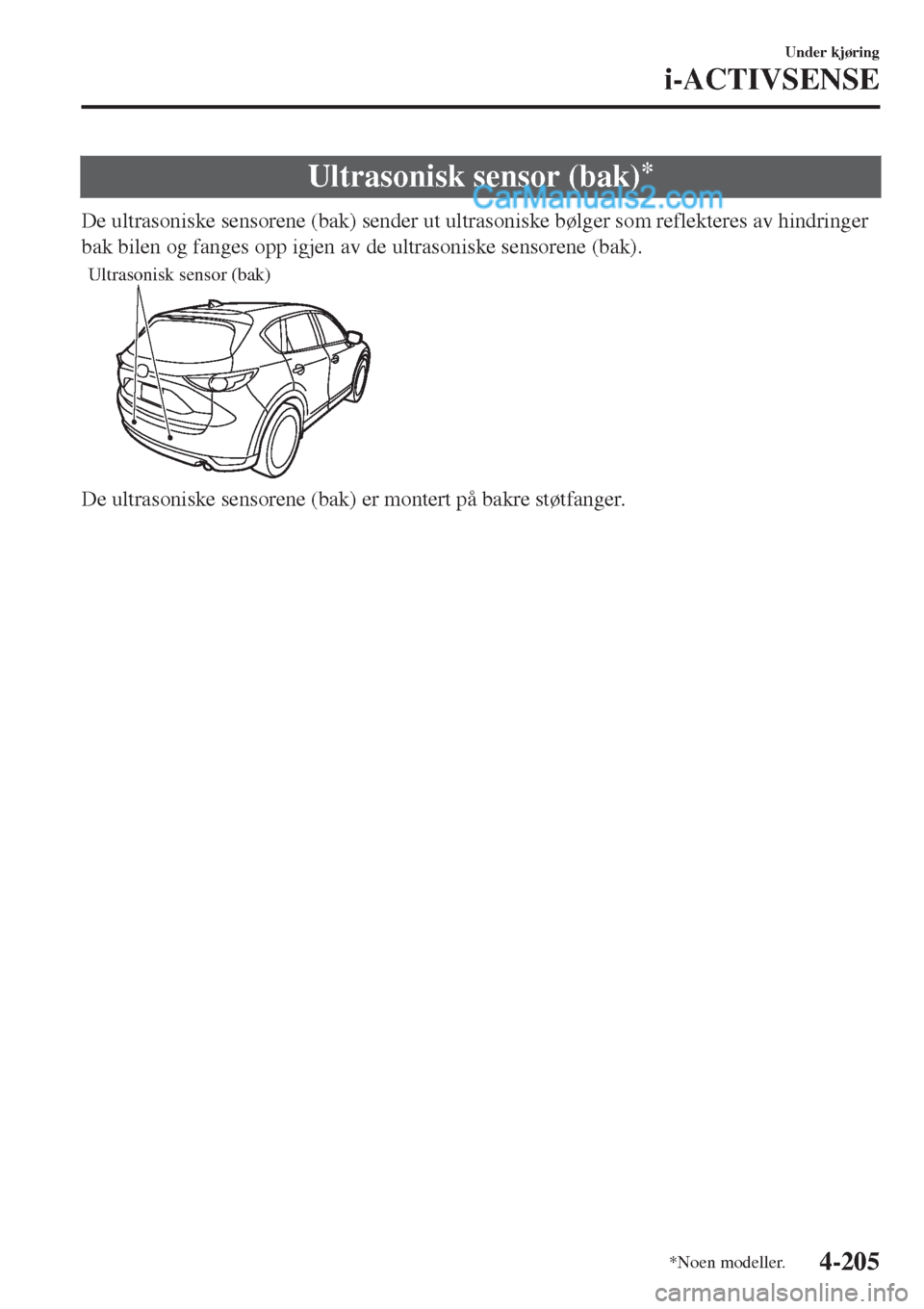MAZDA MODEL CX-5 2017 Brukerhåndbok (in Norwegian) Ultrasonisk sensor (bak)*
De ultrasoniske sensorene (bak) sender ut ultrasoniske bølger som reflekteres av hindringer
bak bilen og fanges opp igjen av de ultrasoniske sensorene (bak).
Ultrasonisk sen MAZDA MODEL CX-5 2017 Brukerhåndbok (in Norwegian) Ultrasonisk sensor (bak)*
De ultrasoniske sensorene (bak) sender ut ultrasoniske bølger som reflekteres av hindringer
bak bilen og fanges opp igjen av de ultrasoniske sensorene (bak).
Ultrasonisk sen