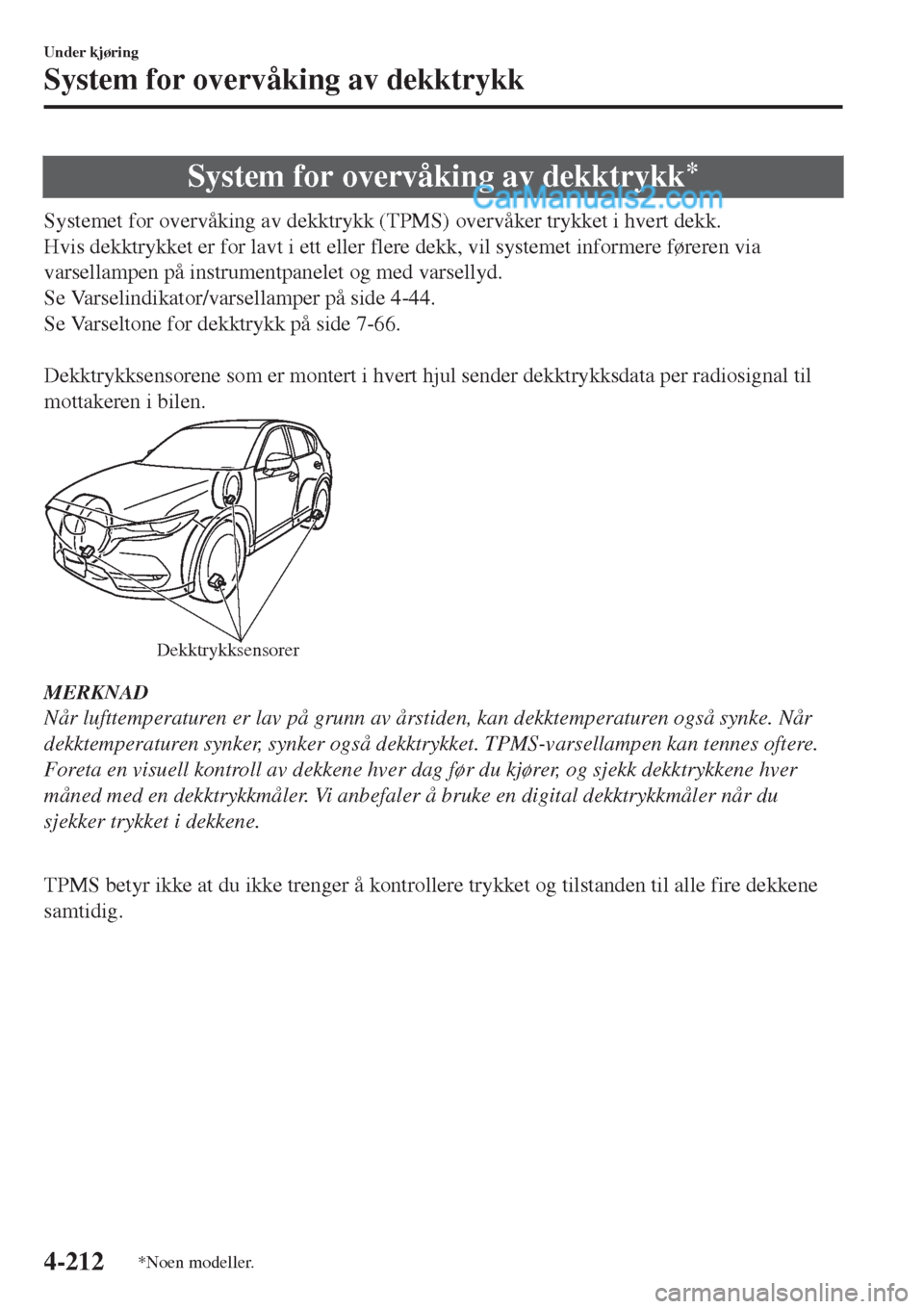 MAZDA MODEL CX-5 2017  Brukerhåndbok (in Norwegian) System for overvåking av dekktrykk*
Systemet for overvåking av dekktrykk (TPMS) overvåker trykket i hvert dekk.
Hvis dekktrykket er for lavt i ett eller flere dekk, vil systemet informere føreren 