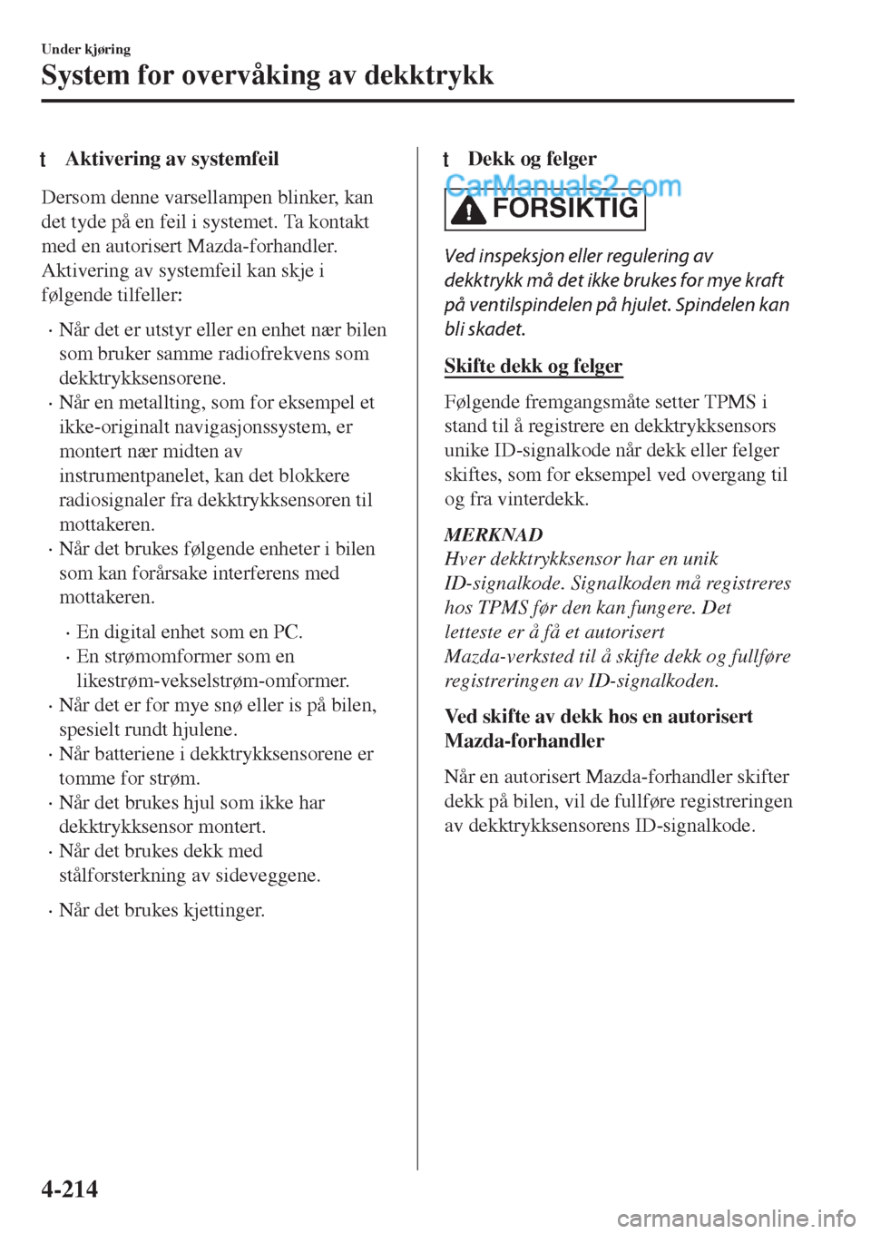 MAZDA MODEL CX-5 2017  Brukerhåndbok (in Norwegian) tAktivering av systemfeil
Dersom denne varsellampen blinker, kan
det tyde på en feil i systemet. Ta kontakt
med en autorisert Mazda-forhandler.
Aktivering av systemfeil kan skje i
følgende tilfeller