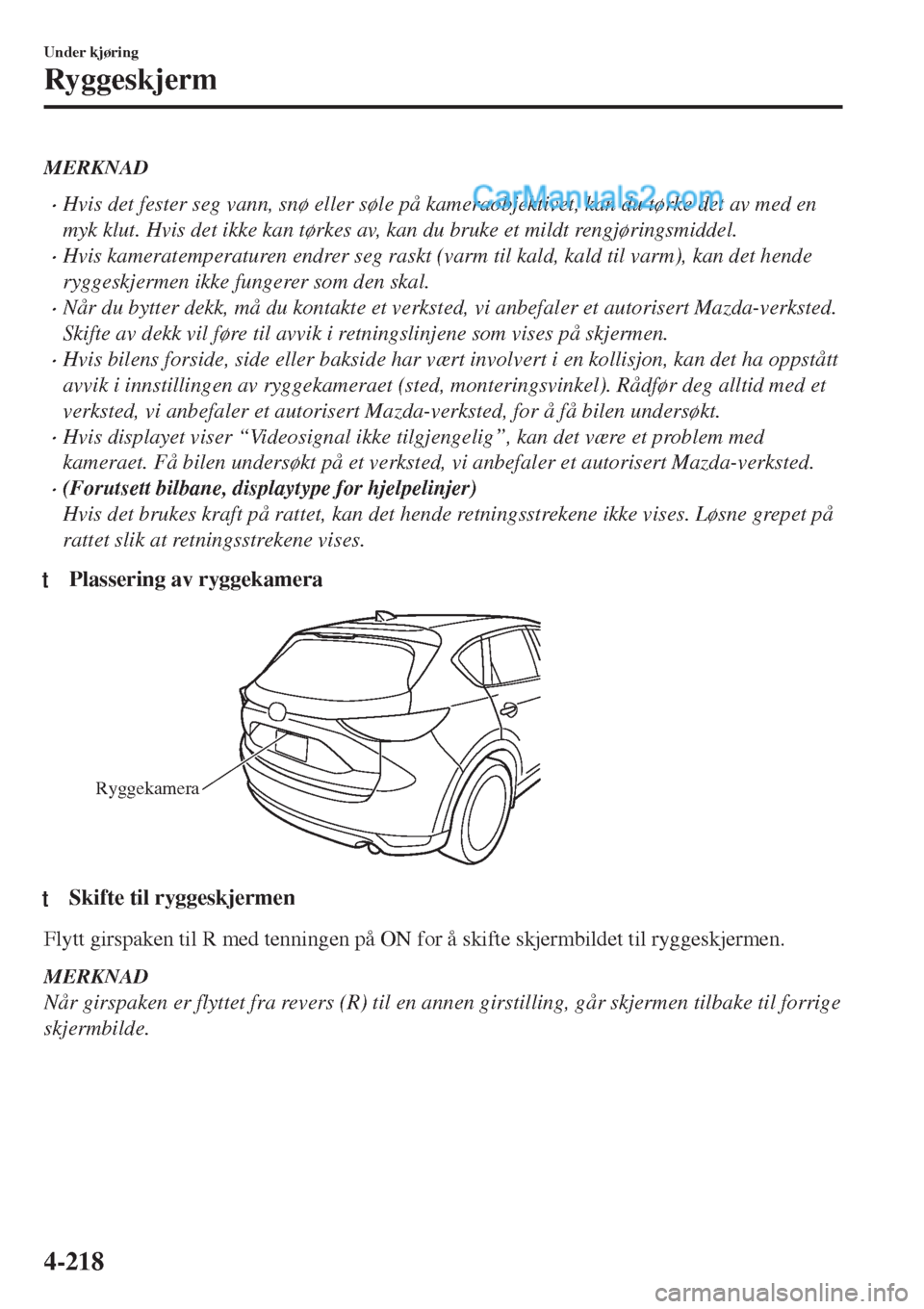 MAZDA MODEL CX-5 2017 Brukerhåndbok (in Norwegian) MERKNAD
•Hvis det fester seg vann, snø eller søle på kameraobjektivet, kan du tørke det av med en
myk klut. Hvis det ikke kan tørkes av, kan du bruke et mildt rengjøringsmiddel.
•Hvis kamera MAZDA MODEL CX-5 2017 Brukerhåndbok (in Norwegian) MERKNAD
•Hvis det fester seg vann, snø eller søle på kameraobjektivet, kan du tørke det av med en
myk klut. Hvis det ikke kan tørkes av, kan du bruke et mildt rengjøringsmiddel.
•Hvis kamera