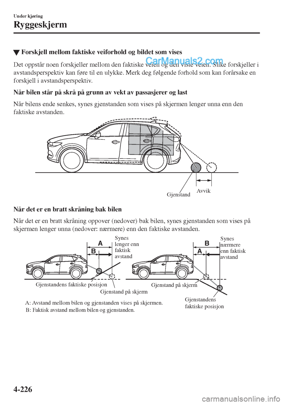 MAZDA MODEL CX-5 2017  Brukerhåndbok (in Norwegian) �WForskjell mellom faktiske veiforhold og bildet som vises
Det oppstår noen forskjeller mellom den faktiske veien og den viste veien. Slike forskjeller i
avstandsperspektiv kan føre til en ulykke. M