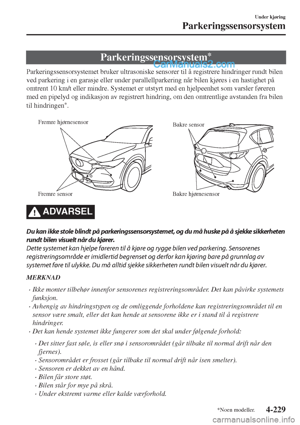 MAZDA MODEL CX-5 2017  Brukerhåndbok (in Norwegian) Parkeringssensorsystem*
Parkeringssensorsystemet bruker ultrasoniske sensorer til å registrere hindringer rundt bilen
ved parkering i en garasje eller under parallellparkering når bilen kjøres i en