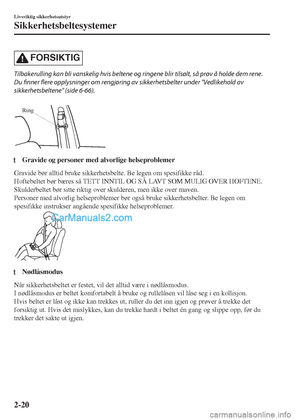 MAZDA MODEL CX-5 2017  Brukerhåndbok (in Norwegian) FORSIKTIG
Tilbakerulling kan bli vanskelig hvis beltene og ringene blir tilsølt, så prøv å holde dem rene.
Du finner flere opplysninger om rengjøring av sikkerhetsbelter under "Vedlikehold av
sik