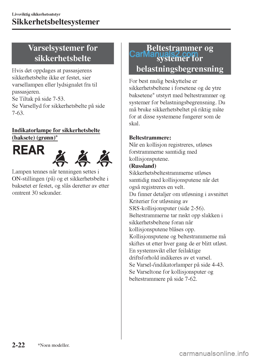 MAZDA MODEL CX-5 2017 Brukerhåndbok (in Norwegian) Varselsystemer for
sikkerhetsbelte
Hvis det oppdages at passasjerens
sikkerhetsbelte ikke er festet, sier
varsellampen eller lydsignalet fra til
passasjeren.
Se Tiltak på side 7-53.
Se Varsellyd for MAZDA MODEL CX-5 2017 Brukerhåndbok (in Norwegian) Varselsystemer for
sikkerhetsbelte
Hvis det oppdages at passasjerens
sikkerhetsbelte ikke er festet, sier
varsellampen eller lydsignalet fra til
passasjeren.
Se Tiltak på side 7-53.
Se Varsellyd for
