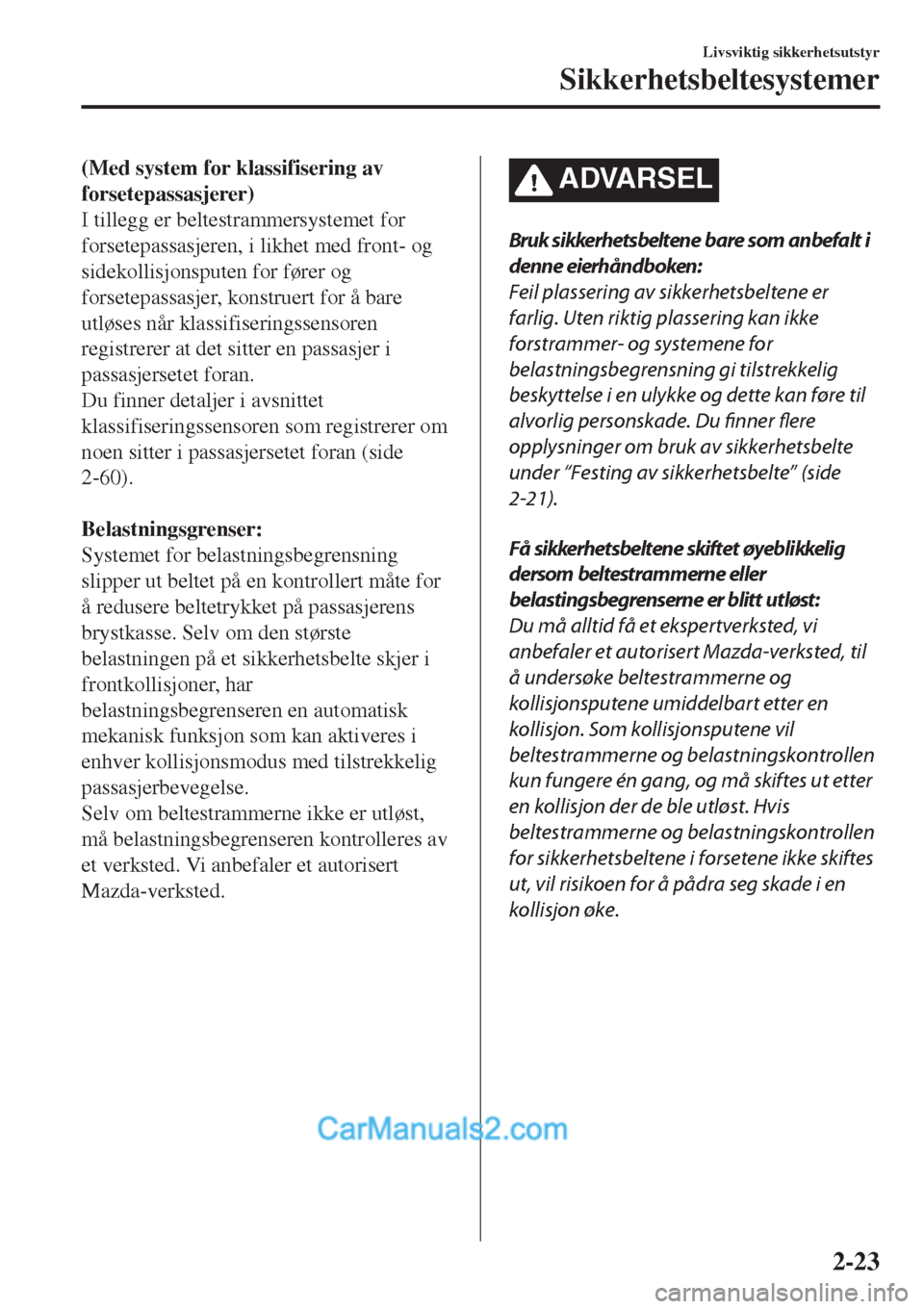 MAZDA MODEL CX-5 2017 Brukerhåndbok (in Norwegian) (Med system for klassifisering av
forsetepassasjerer)
I tillegg er beltestrammersystemet for
forsetepassasjeren, i likhet med front- og
sidekollisjonsputen for fører og
forsetepassasjer, konstruert f MAZDA MODEL CX-5 2017 Brukerhåndbok (in Norwegian) (Med system for klassifisering av
forsetepassasjerer)
I tillegg er beltestrammersystemet for
forsetepassasjeren, i likhet med front- og
sidekollisjonsputen for fører og
forsetepassasjer, konstruert f