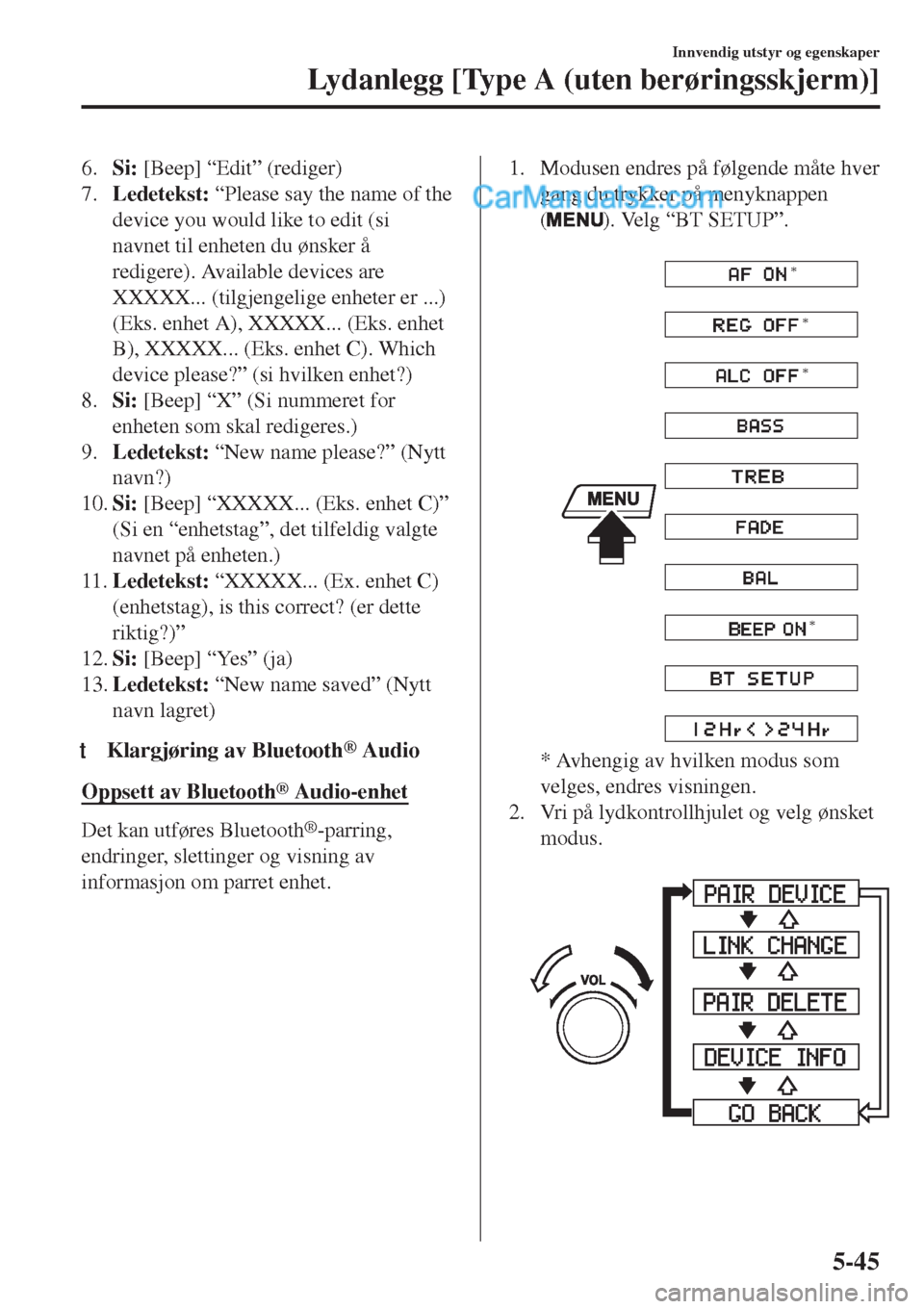 MAZDA MODEL CX-5 2017  Brukerhåndbok (in Norwegian) 6.Si: [Beep] “Edit” (rediger)
7.Ledetekst: “Please say the name of the
device you would like to edit (si
navnet til enheten du ønsker å
redigere). Available devices are
XXXXX... (tilgjengelige