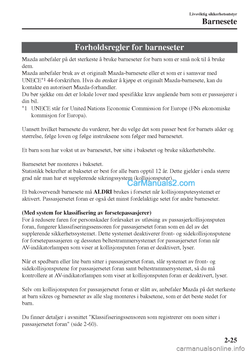 MAZDA MODEL CX-5 2017 Brukerhåndbok (in Norwegian) Forholdsregler for barneseter
Mazda anbefaler på det sterkeste å bruke barneseter for barn som er små nok til å bruke
dem.
Mazda anbefaler bruk av et originalt Mazda-barnesete eller et som er i sa MAZDA MODEL CX-5 2017 Brukerhåndbok (in Norwegian) Forholdsregler for barneseter
Mazda anbefaler på det sterkeste å bruke barneseter for barn som er små nok til å bruke
dem.
Mazda anbefaler bruk av et originalt Mazda-barnesete eller et som er i sa