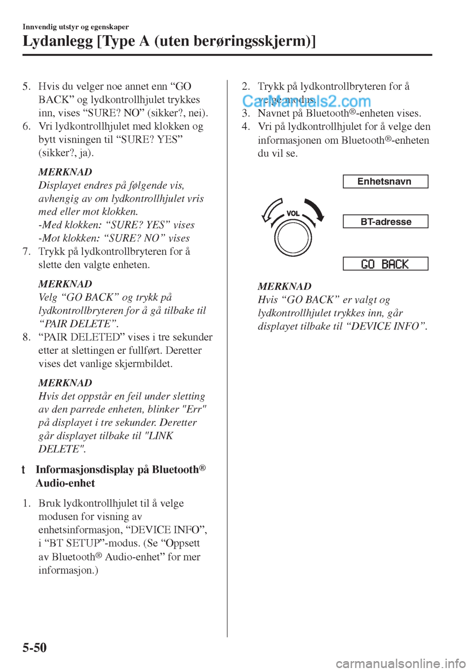 MAZDA MODEL CX-5 2017 Brukerhåndbok (in Norwegian) 5. Hvis du velger noe annet enn “GO
BACK” og lydkontrollhjulet trykkes
inn, vises “SURE? NO” (sikker?, nei).
6. Vri lydkontrollhjulet med klokken og
bytt visningen til “SURE? YES”
(sikker? MAZDA MODEL CX-5 2017 Brukerhåndbok (in Norwegian) 5. Hvis du velger noe annet enn “GO
BACK” og lydkontrollhjulet trykkes
inn, vises “SURE? NO” (sikker?, nei).
6. Vri lydkontrollhjulet med klokken og
bytt visningen til “SURE? YES”
(sikker?