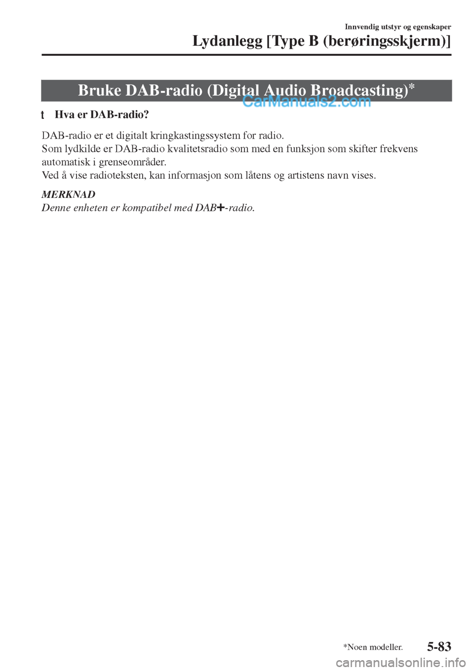 MAZDA MODEL CX-5 2017  Brukerhåndbok (in Norwegian) Bruke DAB-radio (Digital Audio Broadcasting)*
tHva er DAB-radio?
DAB-radio er et digitalt kringkastingssystem for radio.
Som lydkilde er DAB-radio kvalitetsradio som med en funksjon som skifter frekve