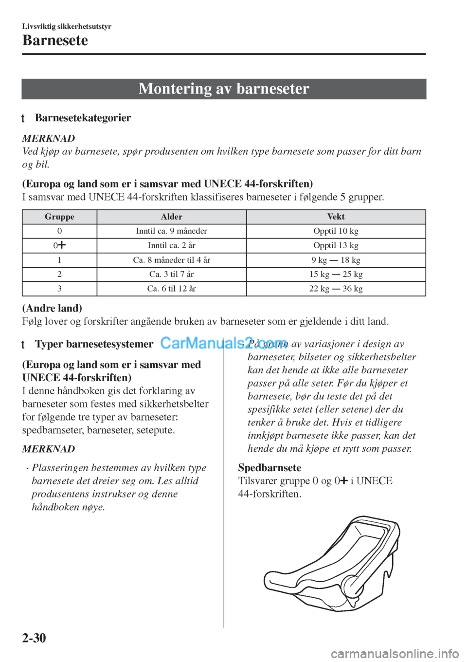MAZDA MODEL CX-5 2017  Brukerhåndbok (in Norwegian) Montering av barneseter
tBarnesetekategorier
MERKNAD
Ved kjøp av barnesete, spør produsenten om hvilken type barnesete som passer for ditt barn
og bil.
(Europa og land som er i samsvar med UNECE 44-