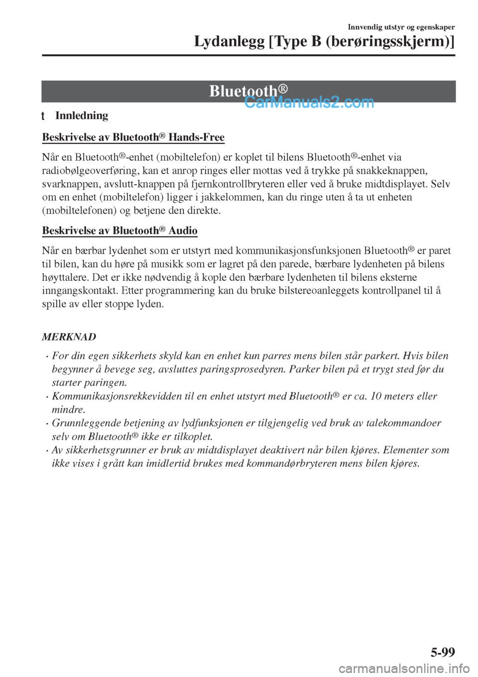MAZDA MODEL CX-5 2017 Brukerhåndbok (in Norwegian) Bluetooth®
tInnledning
Beskrivelse av Bluetooth® Hands-Free
Når en Bluetooth®-enhet (mobiltelefon) er koplet til bilens Bluetooth®-enhet via
radiobølgeoverføring, kan et anrop ringes eller mott MAZDA MODEL CX-5 2017 Brukerhåndbok (in Norwegian) Bluetooth®
tInnledning
Beskrivelse av Bluetooth® Hands-Free
Når en Bluetooth®-enhet (mobiltelefon) er koplet til bilens Bluetooth®-enhet via
radiobølgeoverføring, kan et anrop ringes eller mott