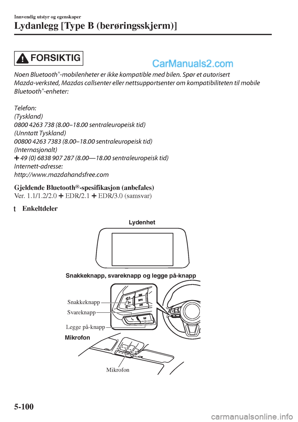 MAZDA MODEL CX-5 2017  Brukerhåndbok (in Norwegian) FORSIKTIG
Noen Bluetooth®-mobilenheter er ikke kompatible med bilen. Spør et autorisert
Mazda-verksted, Mazdas callsenter eller nettsupportsenter om kompatibiliteten til mobile
Bluetooth
®-enheter: