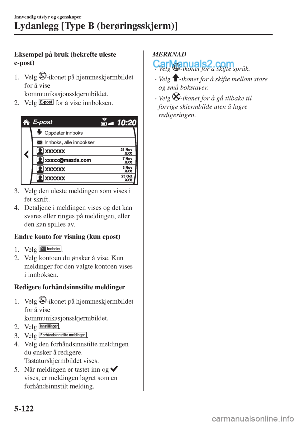 MAZDA MODEL CX-5 2017  Brukerhåndbok (in Norwegian) Eksempel på bruk (bekrefte uleste
e-post)
1. Velg 
-ikonet på hjemmeskjermbildet
for å vise
kommunikasjonsskjermbildet.
2. Velg 
E-post for å vise innboksen.
 
E-post
Oppdater innboks
Innboks, all