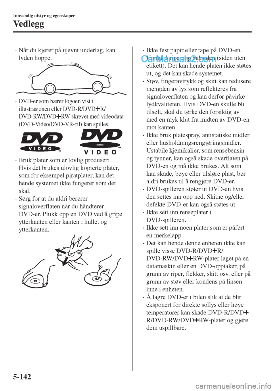MAZDA MODEL CX-5 2017  Brukerhåndbok (in Norwegian) •Når du kjører på ujevnt underlag, kan
lyden hoppe.
•DVD-er som bærer logoen vist i
illustrasjonen eller DVD-R/DVD
R/
DVD-RW/DVD
RW skrevet med videodata
(DVD-Video/DVD-VR-fil) kan spilles.
