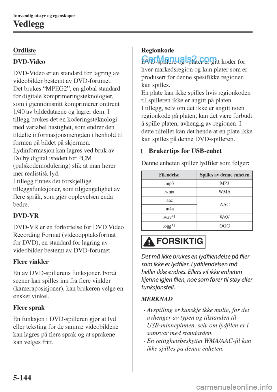 MAZDA MODEL CX-5 2017  Brukerhåndbok (in Norwegian) Ordliste
DVD-Video
DVD-Video er en standard for lagring av
videobilder bestemt av DVD-forumet.
Det brukes “MPEG2”, en global standard
for digitale komprimeringsteknologier,
som i gjennomsnitt komp