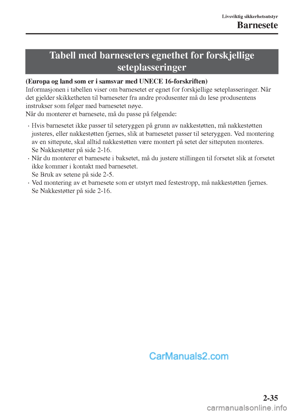 MAZDA MODEL CX-5 2017 Brukerhåndbok (in Norwegian) Tabell med barneseters egnethet for forskjellige
seteplasseringer
(Europa og land som er i samsvar med UNECE 16-forskriften)
Informasjonen i tabellen viser om barnesetet er egnet for forskjellige sete MAZDA MODEL CX-5 2017 Brukerhåndbok (in Norwegian) Tabell med barneseters egnethet for forskjellige
seteplasseringer
(Europa og land som er i samsvar med UNECE 16-forskriften)
Informasjonen i tabellen viser om barnesetet er egnet for forskjellige sete