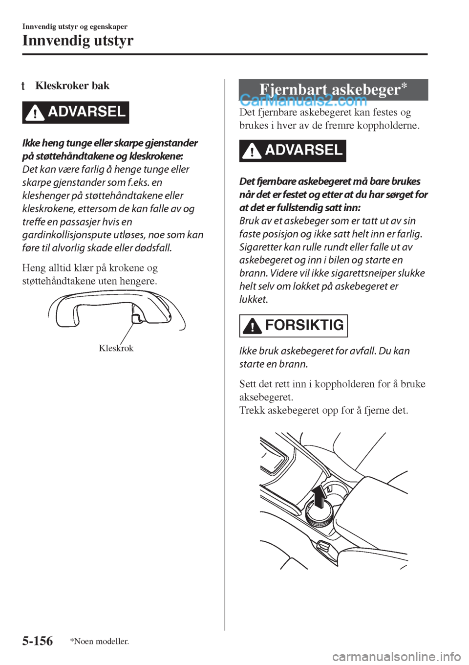 MAZDA MODEL CX-5 2017  Brukerhåndbok (in Norwegian) tKleskroker bak
ADVARSEL
Ikke heng tunge eller skarpe gjenstander
på støttehåndtaken e og kleskroken e:
Det kan være farlig å henge tunge eller
skarpe gjenstander som f.eks. en
kleshenger på st
