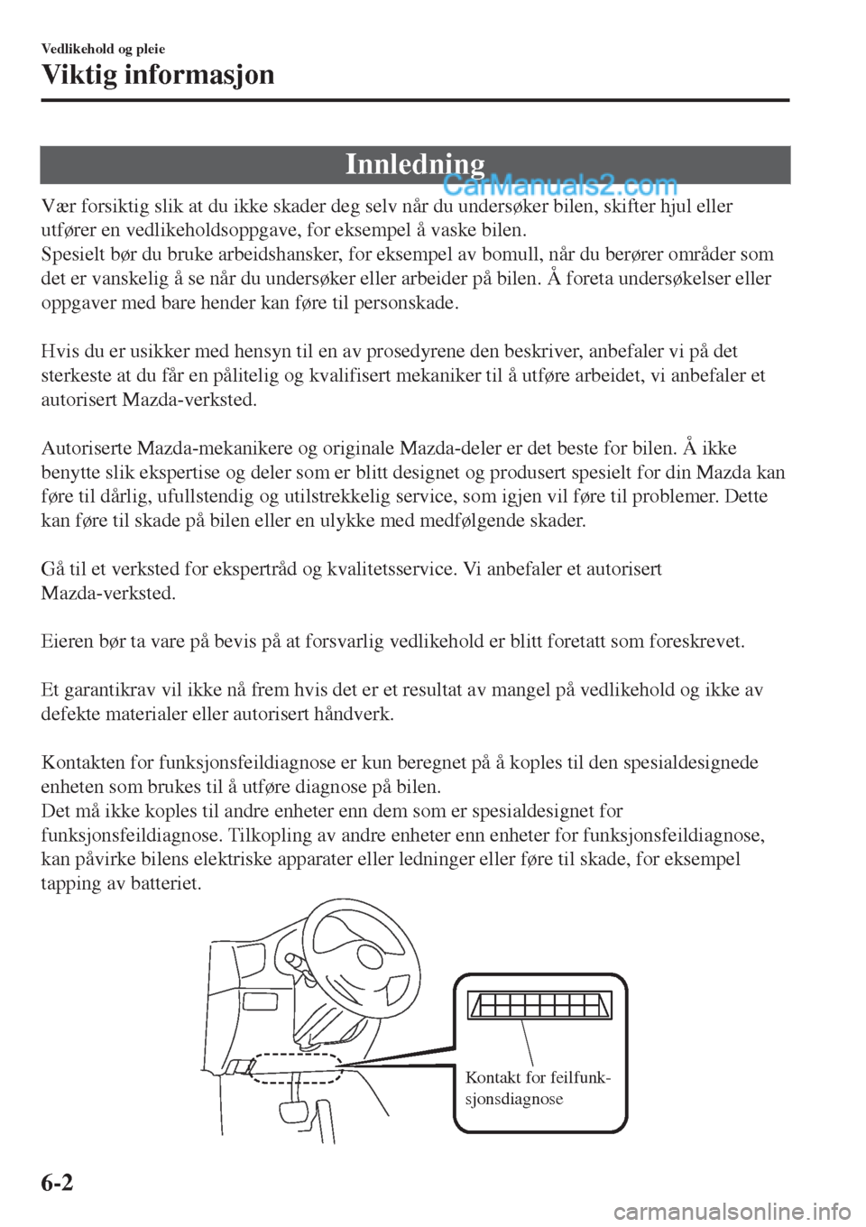 MAZDA MODEL CX-5 2017  Brukerhåndbok (in Norwegian) Innledning
Vær forsiktig slik at du ikke skader deg selv når du undersøker bilen, skifter hjul eller
utfører en vedlikeholdsoppgave, for eksempel å vaske bilen.
Spesielt bør du bruke arbeidshans