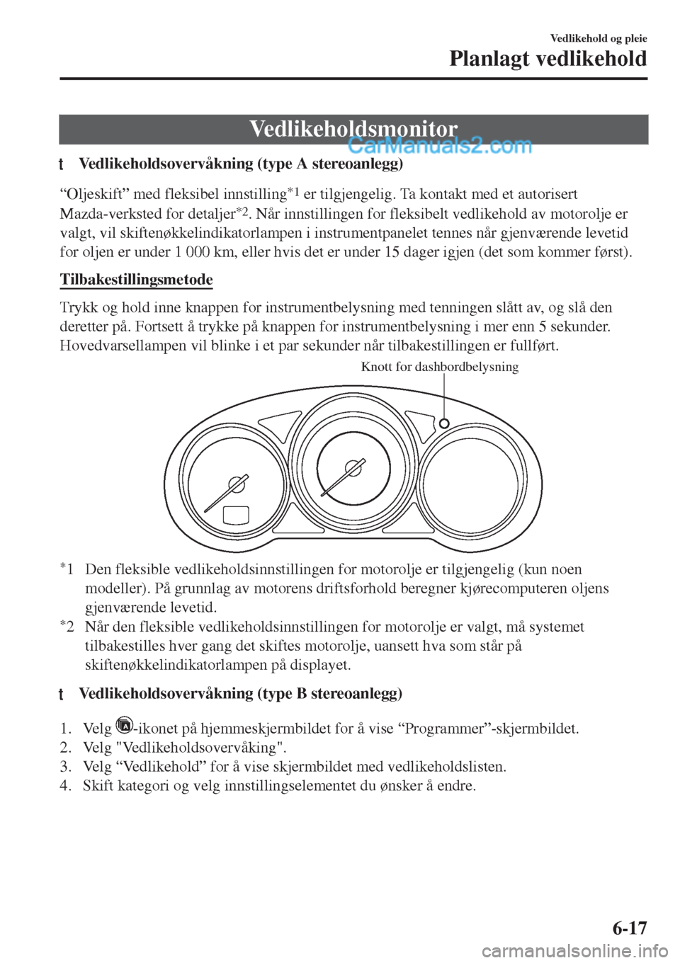 MAZDA MODEL CX-5 2017 Brukerhåndbok (in Norwegian) Vedlikeholdsmonitor
tVedlikeholdsovervåkning (type A stereoanlegg)
“Oljeskift” med fleksibel innstilling*1 er tilgjengelig. Ta kontakt med et autorisert
Mazda-verksted for detaljer
*2. Når innst MAZDA MODEL CX-5 2017 Brukerhåndbok (in Norwegian) Vedlikeholdsmonitor
tVedlikeholdsovervåkning (type A stereoanlegg)
“Oljeskift” med fleksibel innstilling*1 er tilgjengelig. Ta kontakt med et autorisert
Mazda-verksted for detaljer
*2. Når innst