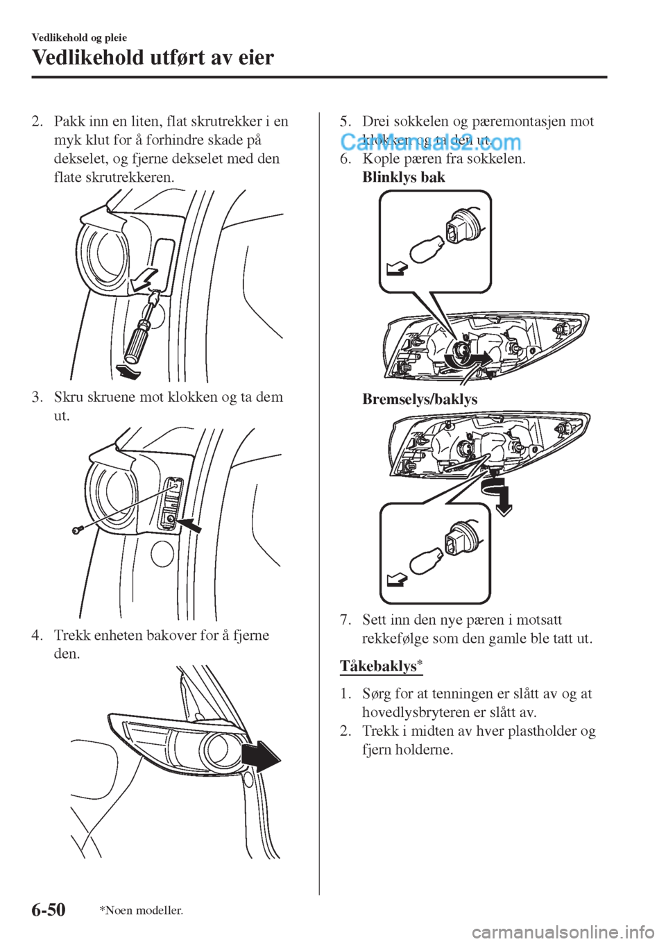 MAZDA MODEL CX-5 2017  Brukerhåndbok (in Norwegian) 2. Pakk inn en liten, flat skrutrekker i en
myk klut for å forhindre skade på
dekselet, og fjerne dekselet med den
flate skrutrekkeren.
3. Skru skruene mot klokken og ta dem
ut.
4. Trekk enheten bak