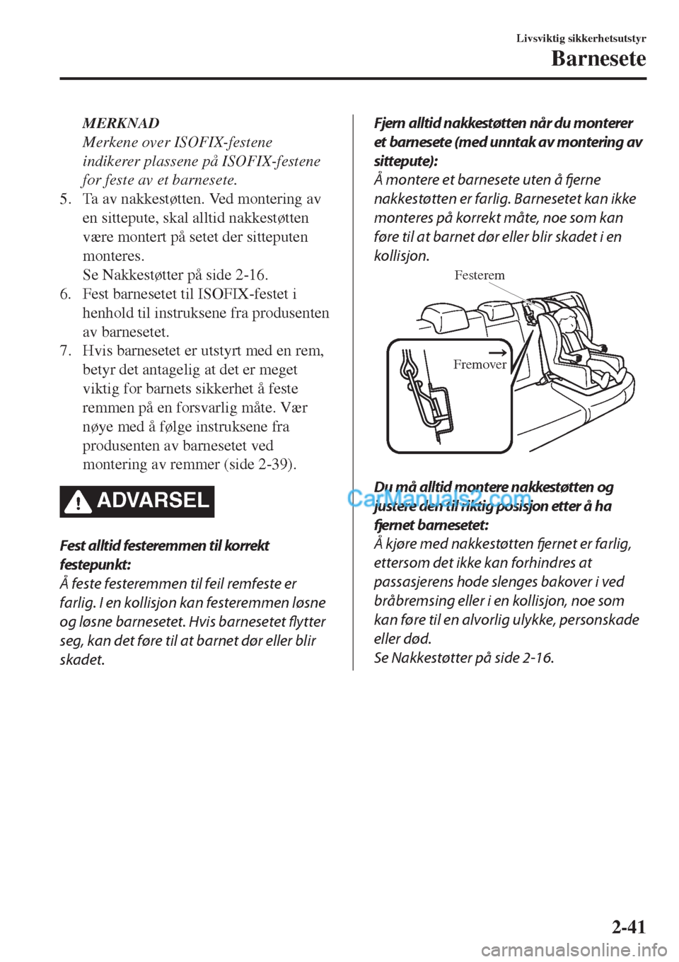 MAZDA MODEL CX-5 2017 Brukerhåndbok (in Norwegian) MERKNAD
Merkene over ISOFIX-festene
indikerer plassene på ISOFIX-festene
for feste av et barnesete.
5. Ta av nakkestøtten. Ved montering av
en sittepute, skal alltid nakkestøtten
være montert på MAZDA MODEL CX-5 2017 Brukerhåndbok (in Norwegian) MERKNAD
Merkene over ISOFIX-festene
indikerer plassene på ISOFIX-festene
for feste av et barnesete.
5. Ta av nakkestøtten. Ved montering av
en sittepute, skal alltid nakkestøtten
være montert på