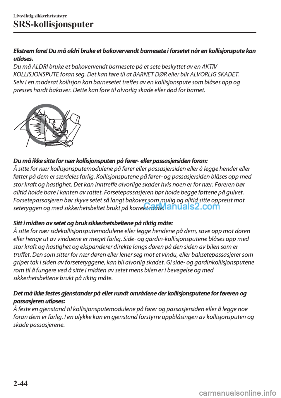 MAZDA MODEL CX-5 2017 Brukerhåndbok (in Norwegian) Ekstrem fare! Du må aldri bruke et bakovervendt barnesete i forsetet når en kollisjonspute kan
utløses.
Du må ALDRI bruke et bakovervendt barnesete på et sete beskyttet av en AKTIV
KOLLISJONSPUTE MAZDA MODEL CX-5 2017 Brukerhåndbok (in Norwegian) Ekstrem fare! Du må aldri bruke et bakovervendt barnesete i forsetet når en kollisjonspute kan
utløses.
Du må ALDRI bruke et bakovervendt barnesete på et sete beskyttet av en AKTIV
KOLLISJONSPUTE