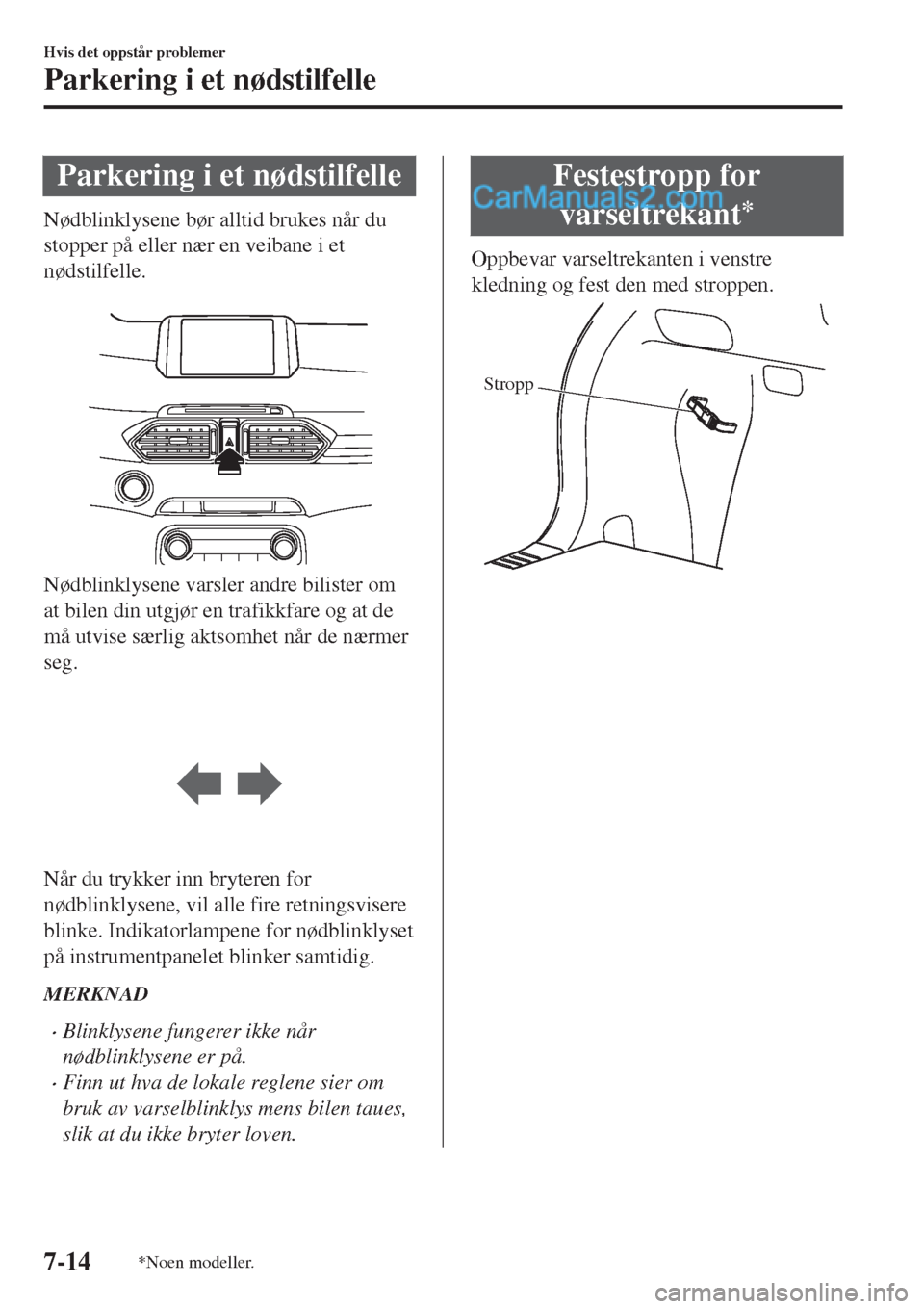MAZDA MODEL CX-5 2017 Brukerhåndbok (in Norwegian) Parkering i et nødstilfelle
Nødblinklysene bør alltid brukes når du
stopper på eller nær en veibane i et
nødstilfelle.
Nødblinklysene varsler andre bilister om
at bilen din utgjør en trafik MAZDA MODEL CX-5 2017 Brukerhåndbok (in Norwegian) Parkering i et nødstilfelle
Nødblinklysene bør alltid brukes når du
stopper på eller nær en veibane i et
nødstilfelle.
Nødblinklysene varsler andre bilister om
at bilen din utgjør en trafik