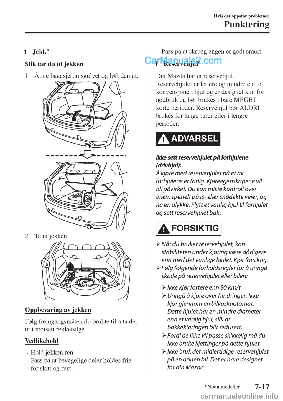 MAZDA MODEL CX-5 2017 Brukerhåndbok (in Norwegian) tJekk*
Slik tar du ut jekken
1. Åpne bagasjeromsgulvet og løft den ut.
2. Ta ut jekken.
Oppbevaring av jekken
Følg fremgangsmåten du brukte til å ta det
ut i motsatt rekkefølge.
Ve d l i k e h o MAZDA MODEL CX-5 2017 Brukerhåndbok (in Norwegian) tJekk*
Slik tar du ut jekken
1. Åpne bagasjeromsgulvet og løft den ut.
2. Ta ut jekken.
Oppbevaring av jekken
Følg fremgangsmåten du brukte til å ta det
ut i motsatt rekkefølge.
Ve d l i k e h o