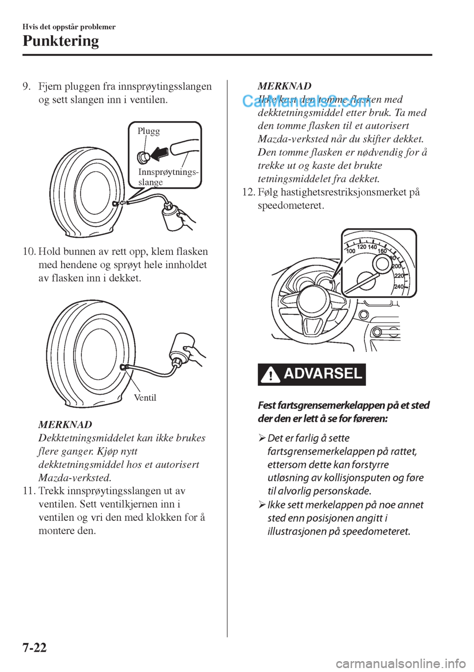 MAZDA MODEL CX-5 2017 Brukerhåndbok (in Norwegian) 9. Fjern pluggen fra innsprøytingsslangen
og sett slangen inn i ventilen.
Innsprøytnings-
slange Plugg
10. Hold bunnen av rett opp, klem flasken
med hendene og sprøyt hele innholdet
av flasken in MAZDA MODEL CX-5 2017 Brukerhåndbok (in Norwegian) 9. Fjern pluggen fra innsprøytingsslangen
og sett slangen inn i ventilen.
Innsprøytnings-
slange Plugg
10. Hold bunnen av rett opp, klem flasken
med hendene og sprøyt hele innholdet
av flasken in