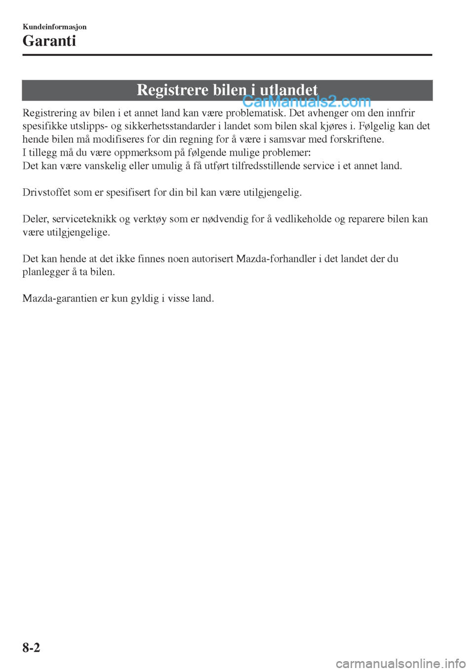 MAZDA MODEL CX-5 2017  Brukerhåndbok (in Norwegian) Registrere bilen i utlandet
Registrering av bilen i et annet land kan være problematisk. Det avhenger om den innfrir
spesifikke utslipps- og sikkerhetsstandarder i landet som bilen skal kjøres i. F