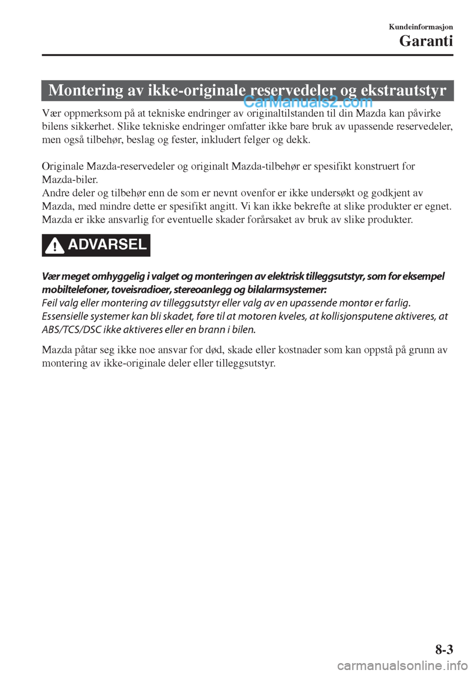 MAZDA MODEL CX-5 2017  Brukerhåndbok (in Norwegian) Montering av ikke-originale reservedeler og ekstrautstyr
Vær oppmerksom på at tekniske endringer av originaltilstanden til din Mazda kan påvirke
bilens sikkerhet. Slike tekniske endringer omfatter 